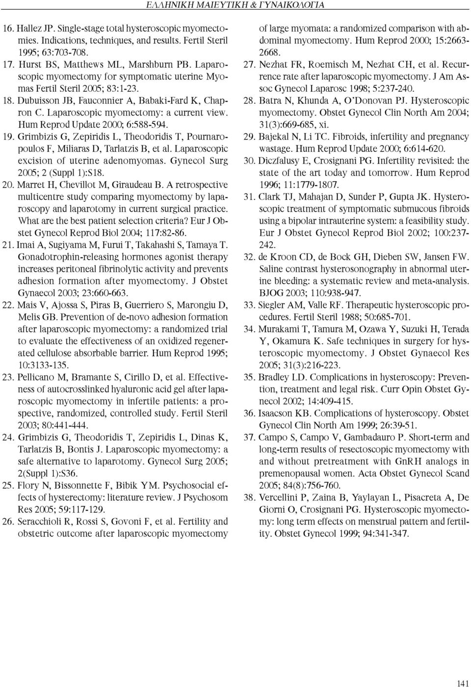 Hum Reprod Update 2000; 6:588-594. 19. Grimbizis G, Zepiridis L, Theodoridis T, Pournaropoulos F, Miliaras D, Tarlatzis B, et al. Laparoscopic excision of uterine adenomyomas.