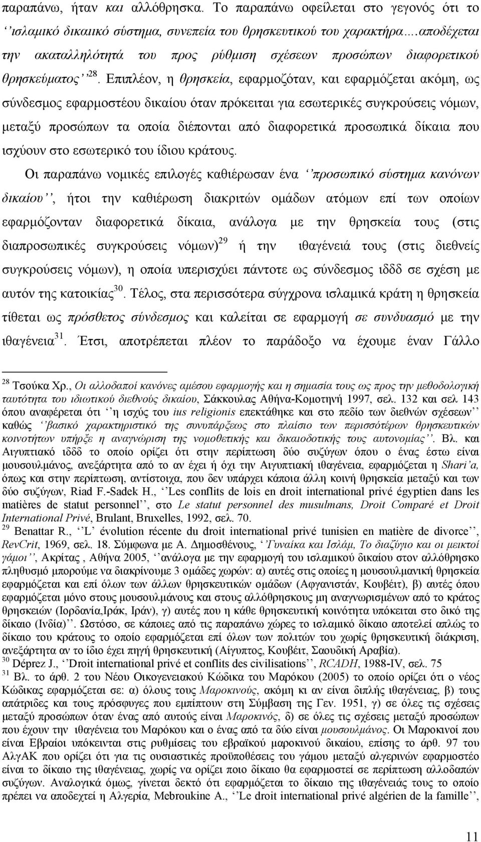 Επιπλέον, η θρησκεία, εφαρμοζόταν, και εφαρμόζεται ακόμη, ως σύνδεσμος εφαρμοστέου δικαίου όταν πρόκειται για εσωτερικές συγκρούσεις νόμων, μεταξύ προσώπων τα οποία διέπονται από διαφορετικά