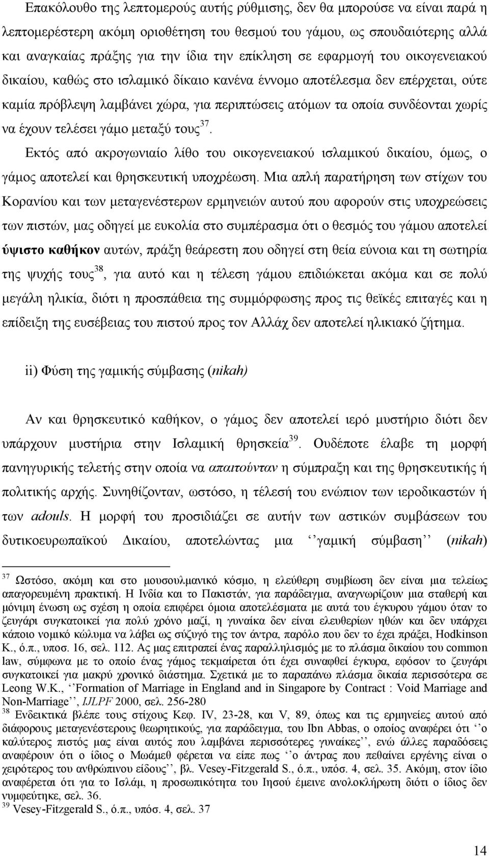 τελέσει γάμο μεταξύ τους 37. Εκτός από ακρογωνιαίο λίθο του οικογενειακού ισλαμικού δικαίου, όμως, ο γάμος αποτελεί και θρησκευτική υποχρέωση.