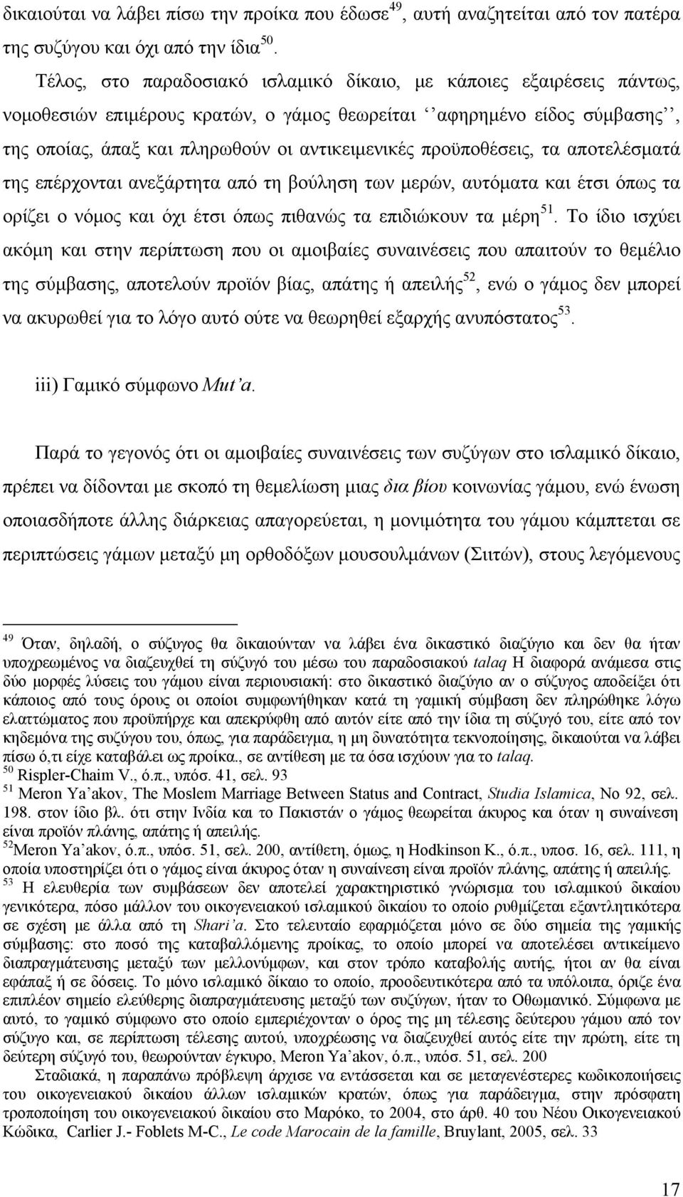 προϋποθέσεις, τα αποτελέσματά της επέρχονται ανεξάρτητα από τη βούληση των μερών, αυτόματα και έτσι όπως τα ορίζει ο νόμος και όχι έτσι όπως πιθανώς τα επιδιώκουν τα μέρη 51.