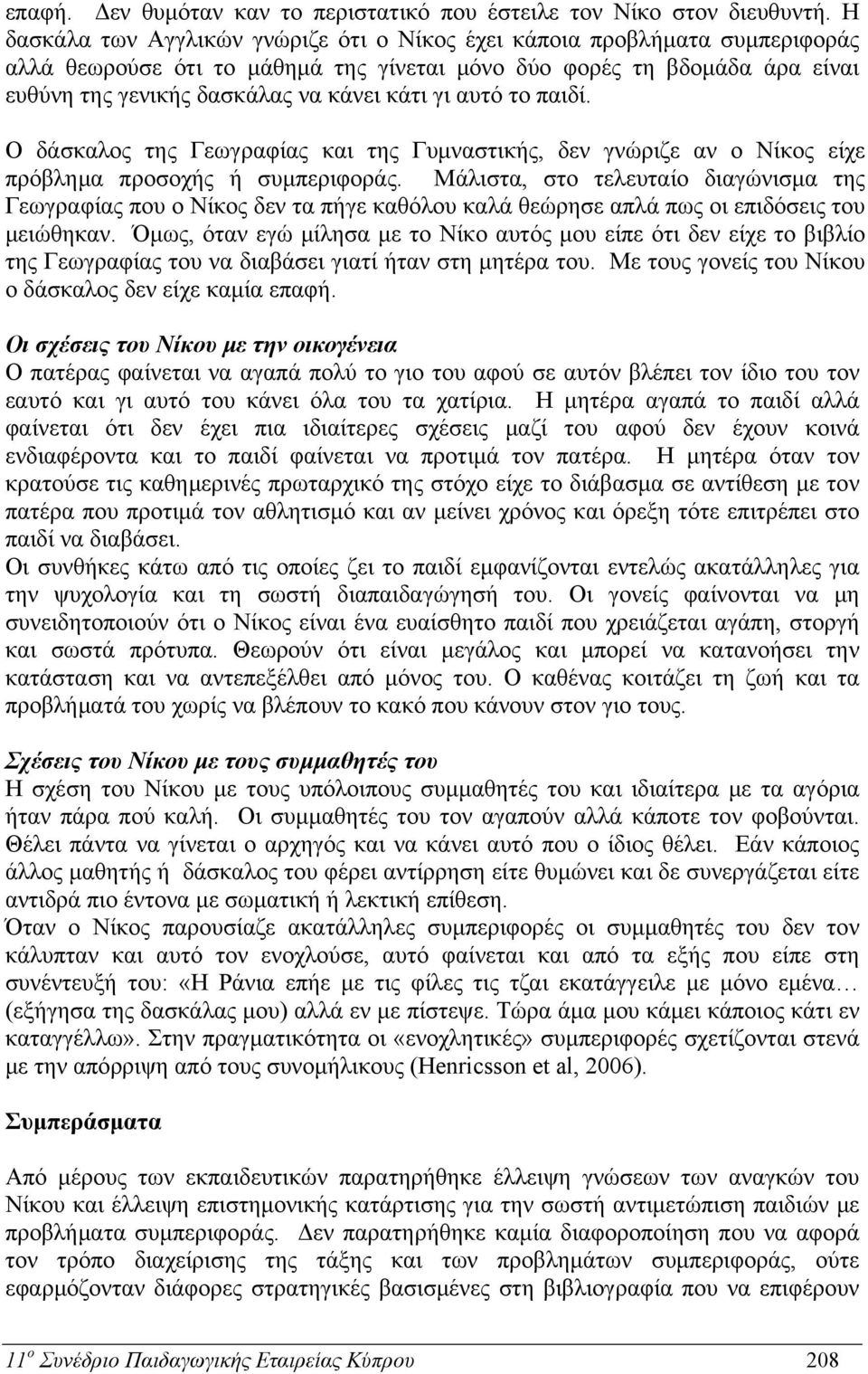 αυτό το παιδί. Ο δάσκαλος της Γεωγραφίας και της Γυμναστικής, δεν γνώριζε αν ο Νίκος είχε πρόβλημα προσοχής ή συμπεριφοράς.