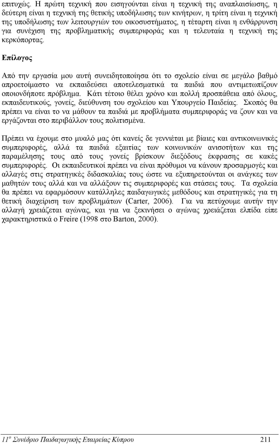 οικοσυστήματος, η τέταρτη είναι η ενθάρρυνση για συνέχιση της προβληματικής συμπεριφοράς και η τελευταία η τεχνική της κερκόπορτας.