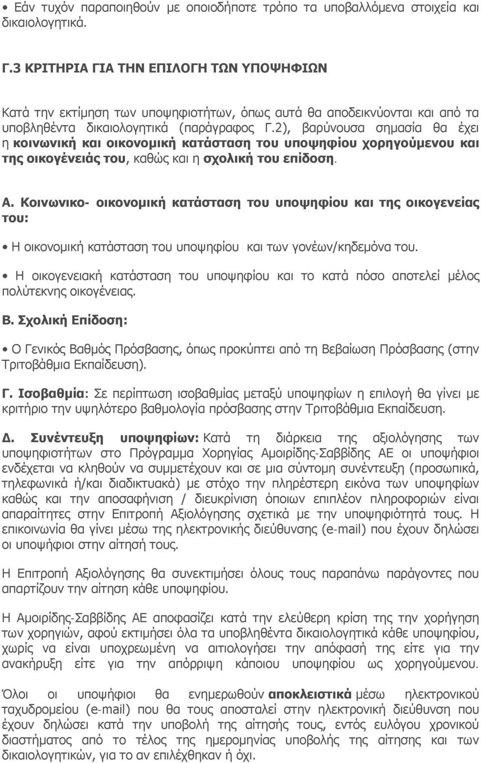 2), βαρύνουσα σημασία θα έχει η κοινωνική και οικονομική κατάσταση του υποψηφίου χορηγούμενου και της οικογένειάς του, καθώς και η σχολική του επίδοση. Α.