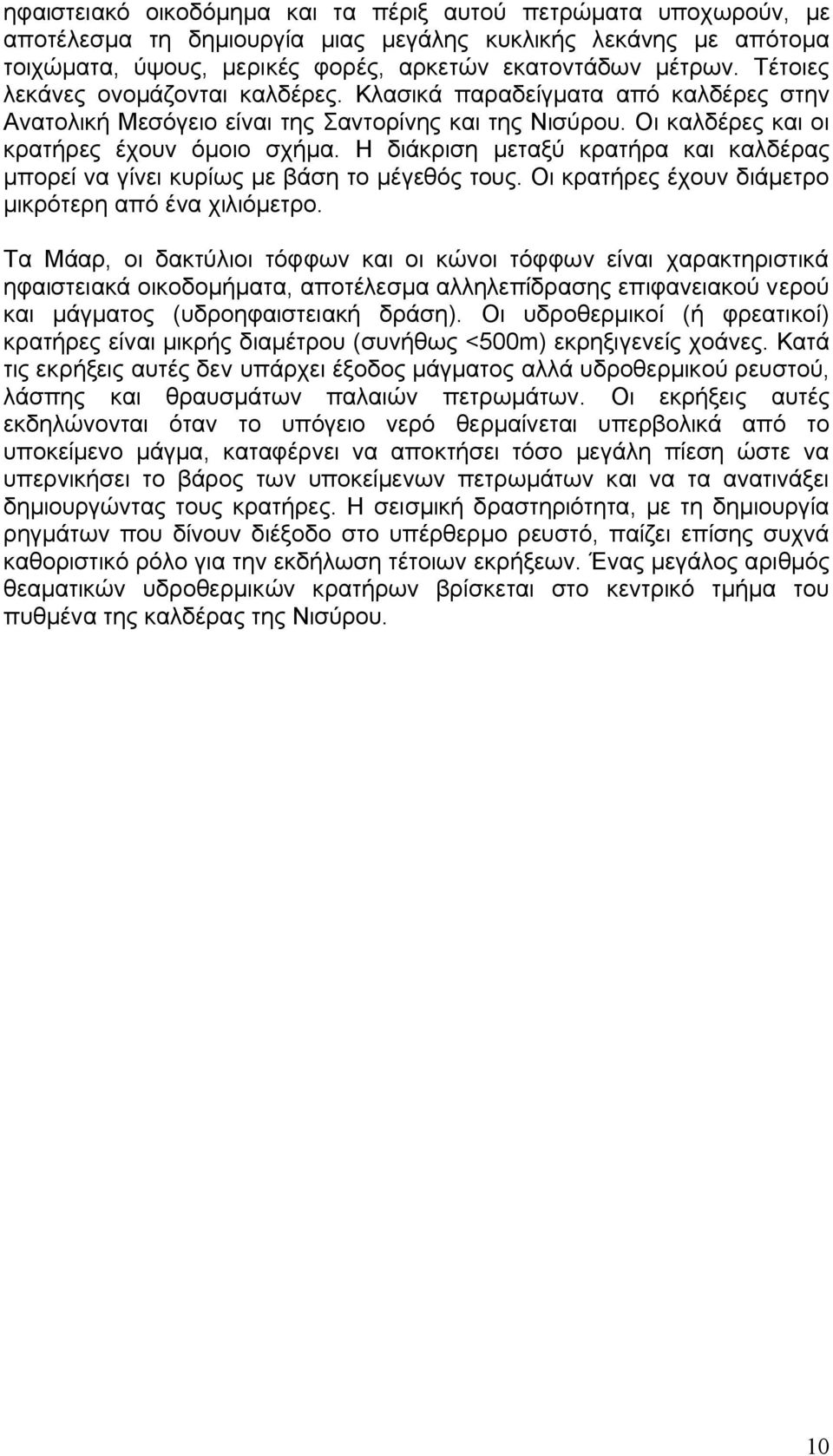 Η διάκριση μεταξύ κρατήρα και καλδέρας μπορεί να γίνει κυρίως με βάση το μέγεθός τους. Οι κρατήρες έχουν διάμετρο μικρότερη από ένα χιλιόμετρο.