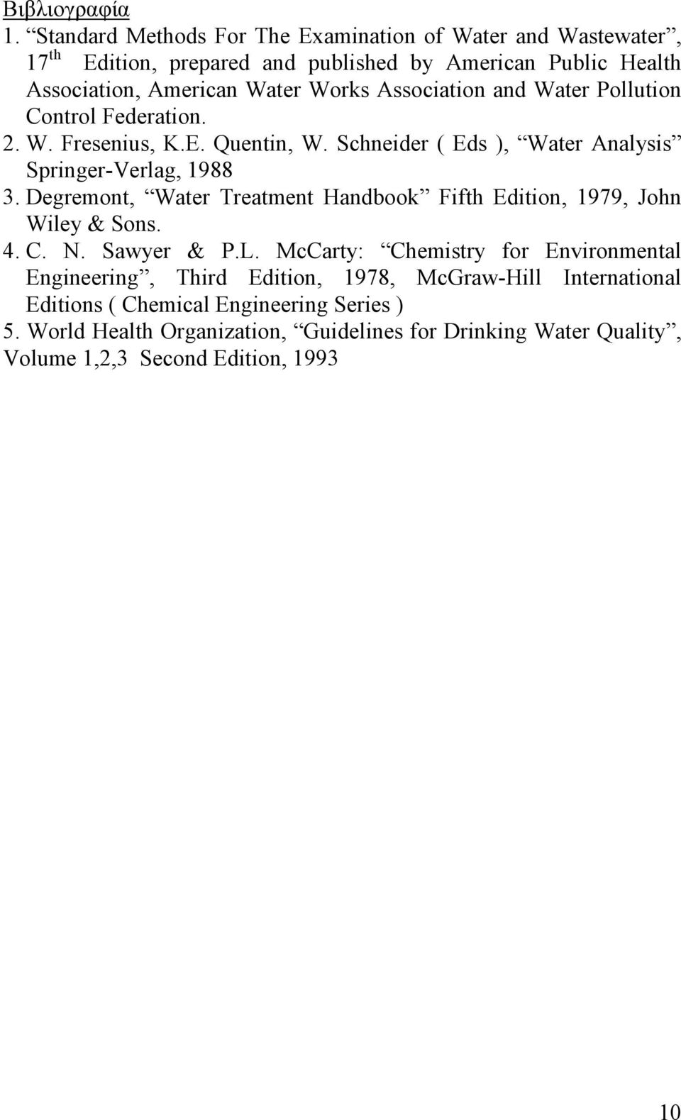 Association and Water Pollution Control Federation. 2. W. Fresenius, K.E. Quentin, W. Schneider ( Eds ), Water Analysis Springer-Verlag, 1988 3.