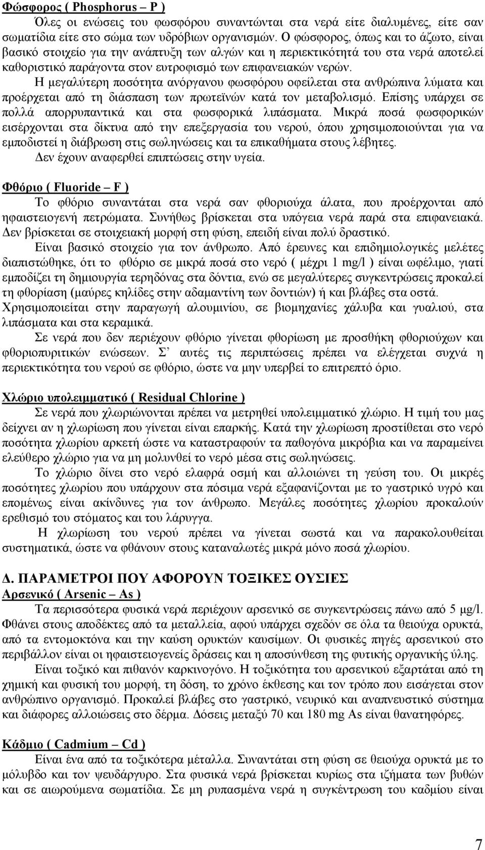 Η μεγαλύτερη ποσότητα ανόργανου φωσφόρου οφείλεται στα ανθρώπινα λύματα και προέρχεται από τη διάσπαση των πρωτεϊνών κατά τον μεταβολισμό.