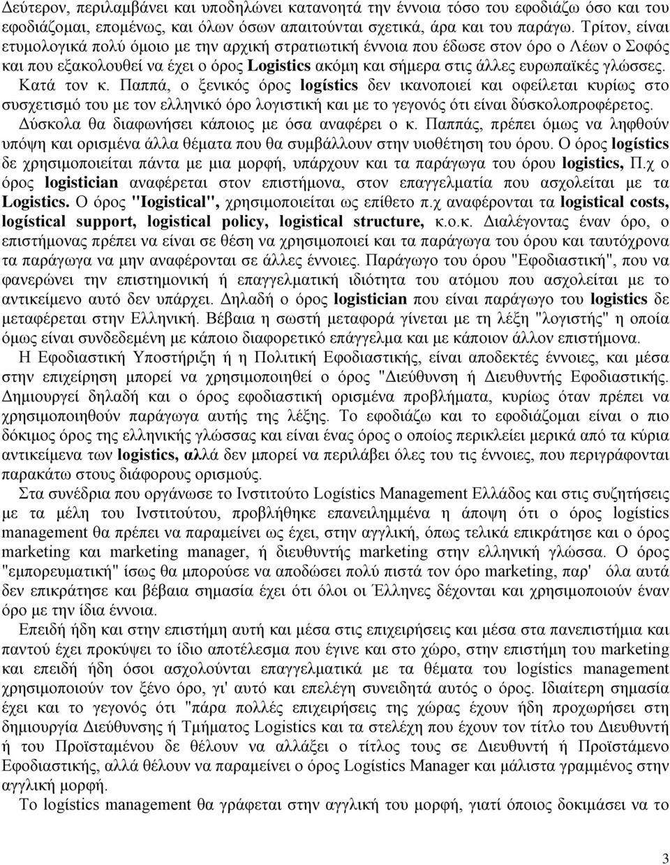 Κατά τον κ. Παππά, ο ξενικός όρος logίstics δεν ικανοποιεί και οφείλεται κυρίως στο συσχετισμό του με τον ελληνικό όρο λογιστική και με το γεγονός ότι είναι δύσκολοπροφέρετος.