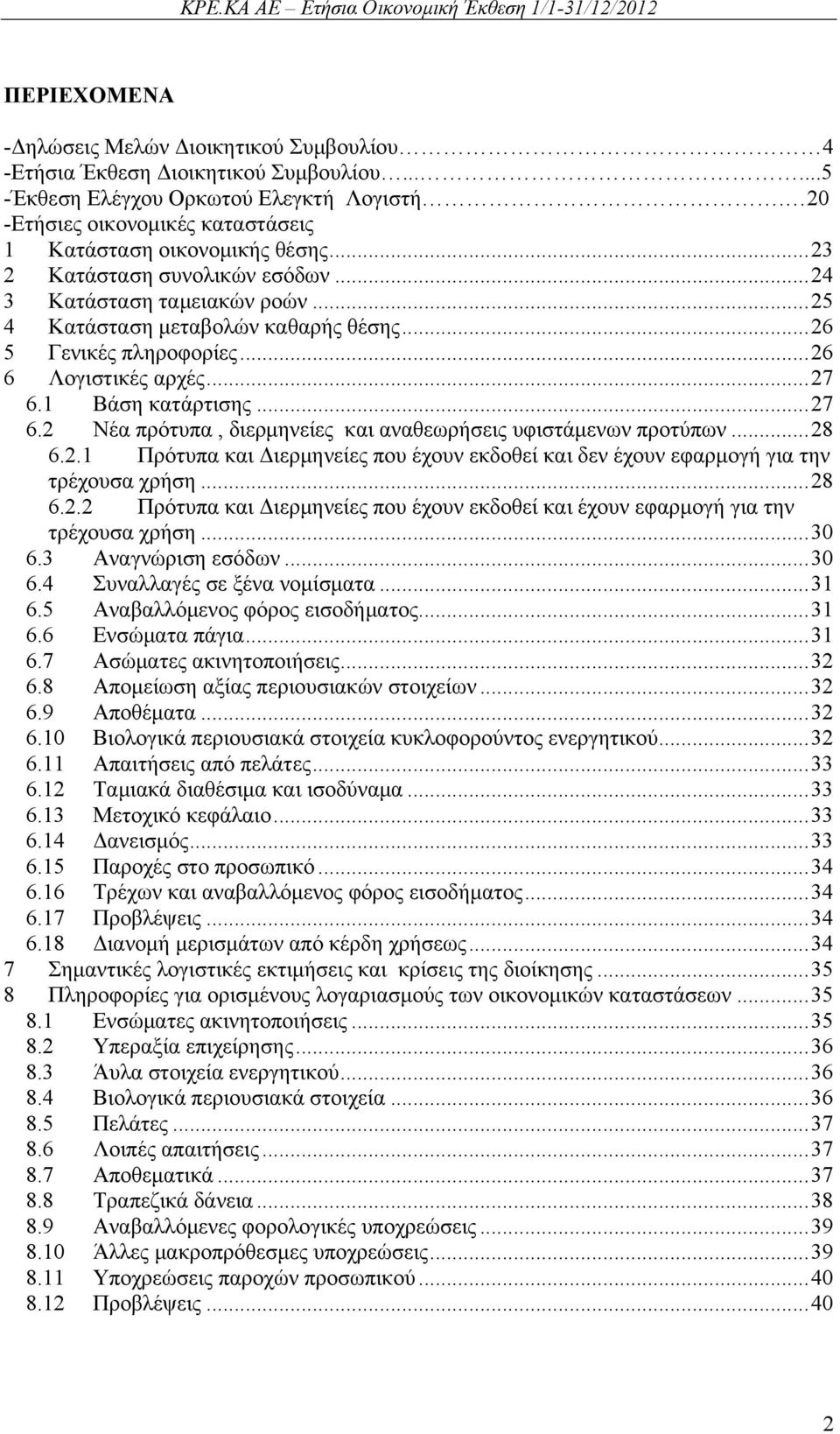 ..26 6 Λογιστικές αρχές...27 6.1 Βάση κατάρτισης...27 6.2 Νέα πρότυπα, διερμηνείες και αναθεωρήσεις υφιστάμενων προτύπων...28 6.2.1 Πρότυπα και Διερμηνείες που έχουν εκδοθεί και δεν έχουν εφαρμογή για την τρέχουσα χρήση.