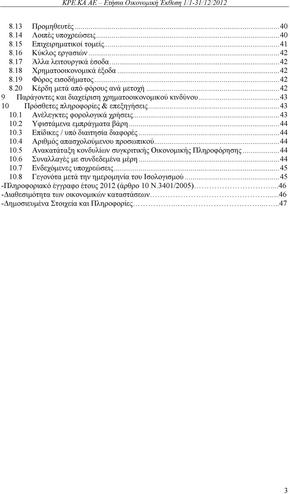 ..44 10.3 Επίδικες / υπό διαιτησία διαφορές...44 10.4 Αριθμός απασχολούμενου προσωπικού...44 10.5 Ανακατάταξη κονδυλίων συγκριτικής Οικονομικής Πληροφόρησης...44 10.6 Συναλλαγές με συνδεδεμένα μέρη.