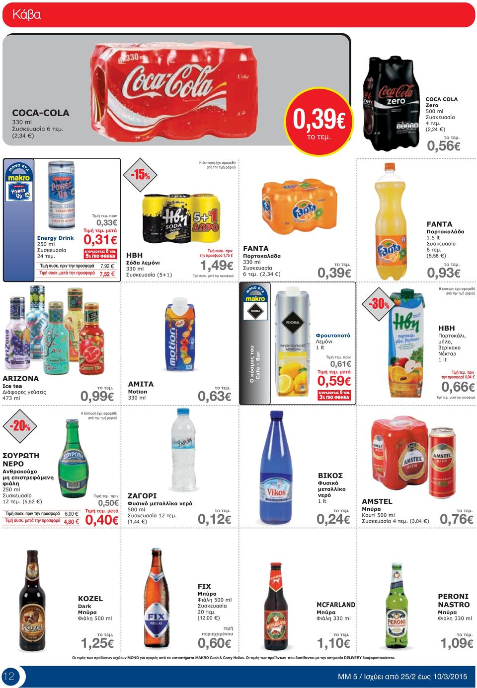 (5,58 ) 0,93-30% ARIZONA Ice tea ιάφορες γεύσεις 473 ml 0,99 AMITA Motion 330 ml 0,63 Ο κόσµος του Cafe - Bar Φρουτοποτό Λεµόνι 1 lt 0,61 0,59 ΑΓΟΡΑΖΟΝΤΑΣ 6 ΤΕΜ.