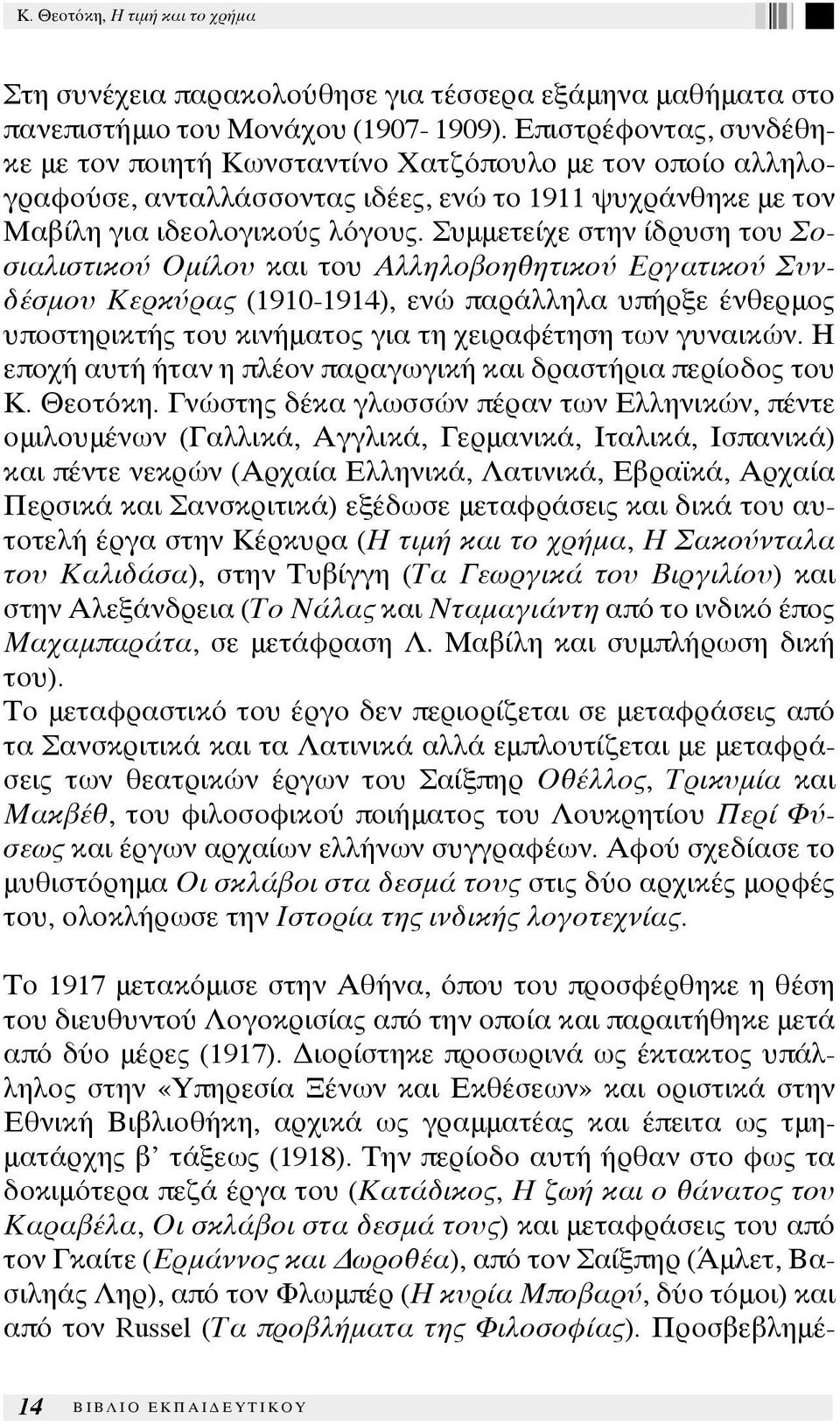 Συμμετείχε στην ίδρυση του Σοσιαλιστικού Ομίλου και του Αλληλοβοηθητικού Εργατικού Συνδέσμου Κερκύρας (1910-1914), ενώ παράλληλα υπήρξε ένθερμος υποστηρικτής του κινήματος για τη χειραφέτηση των