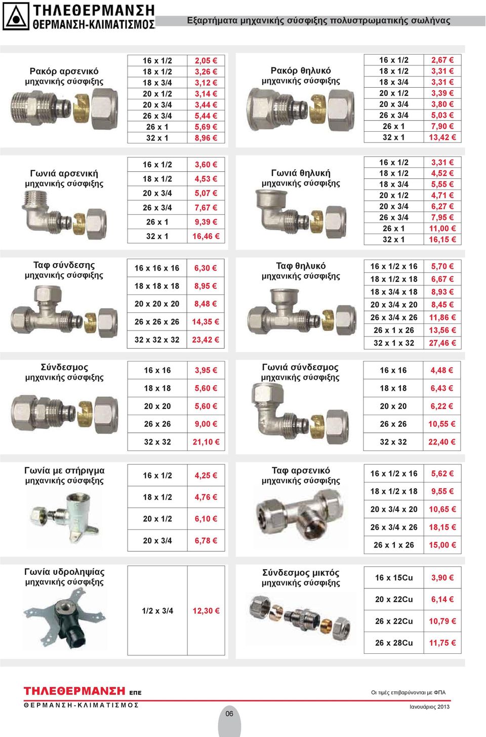 4,52 18 x 3/4 5,55 20 x 1/2 4,71 20 x 3/4 6,27 /4 7,95 26 x 1 11,00 32 x 1 16,15 σύνδεσης 16 x 16 x 16 6,30 18 x 18 x 18 8,95 0 x 20 8,48 26 x 26 x 26 14,35 2 x 32 23,42 θηλυκό 16 x 1/2 x 16 5,70 18