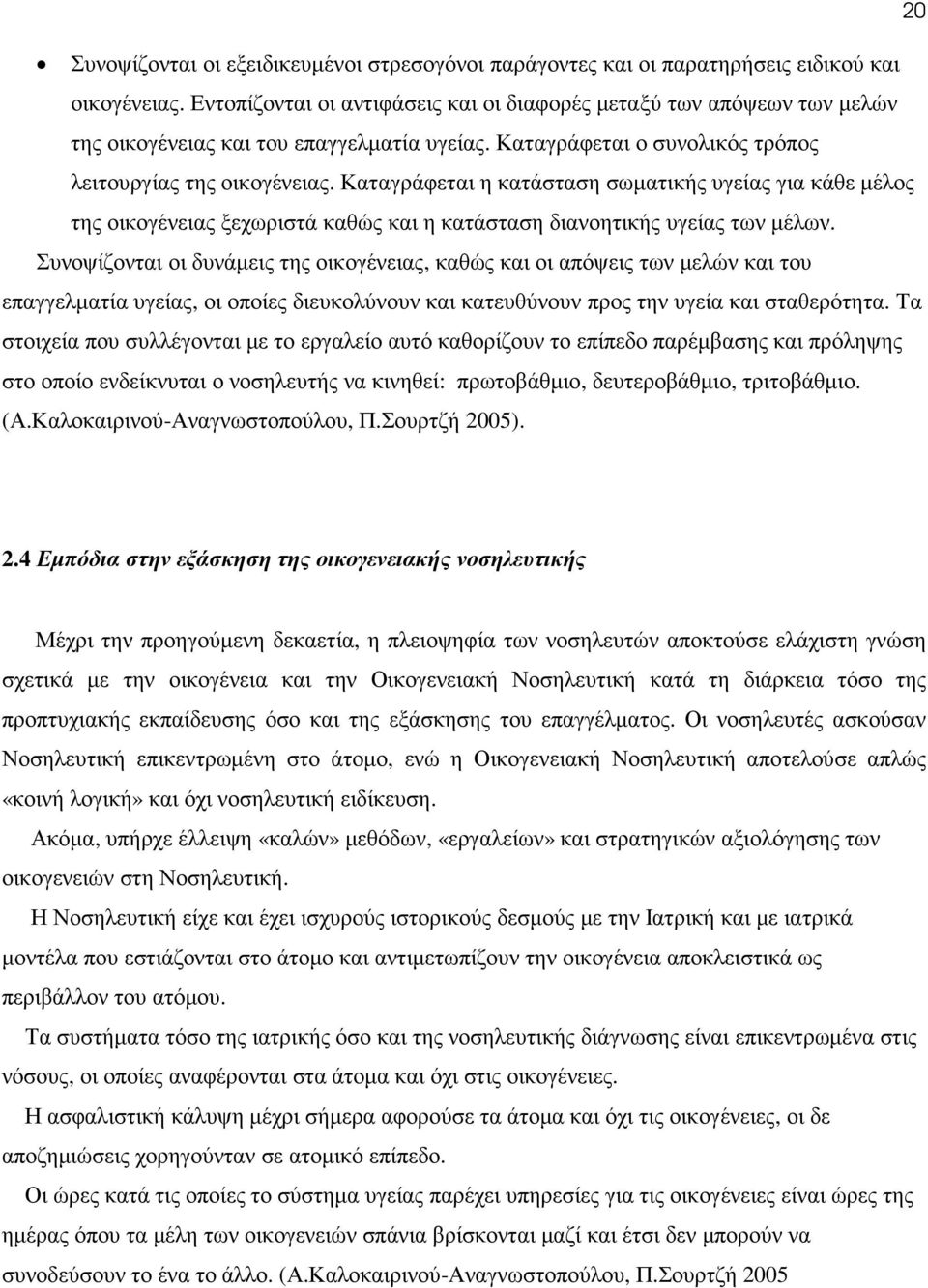 Καταγράφεται η κατάσταση σωµατικής υγείας για κάθε µέλος της οικογένειας ξεχωριστά καθώς και η κατάσταση διανοητικής υγείας των µέλων.