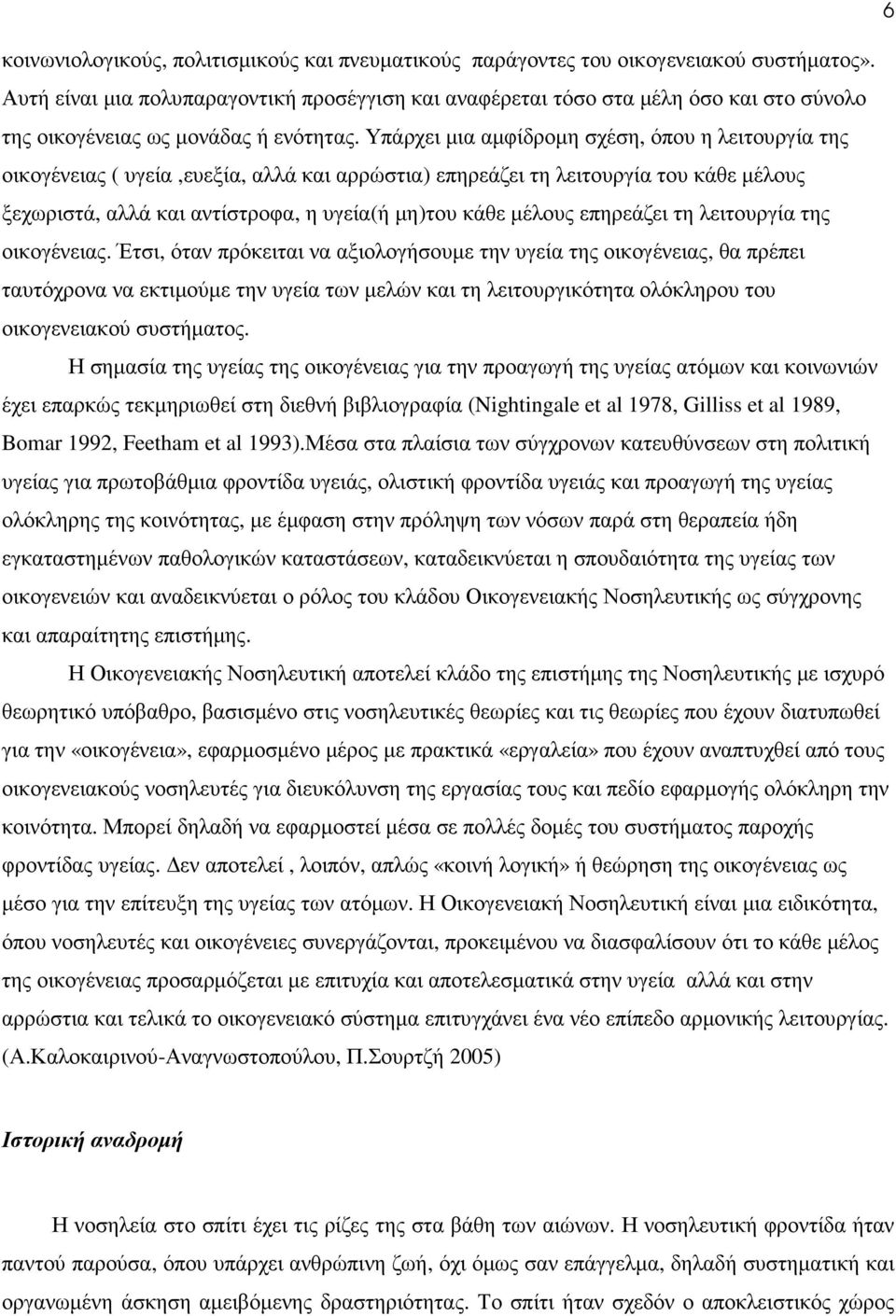 Υπάρχει µια αµφίδροµη σχέση, όπου η λειτουργία της οικογένειας ( υγεία,ευεξία, αλλά και αρρώστια) επηρεάζει τη λειτουργία του κάθε µέλους ξεχωριστά, αλλά και αντίστροφα, η υγεία(ή µη)του κάθε µέλους