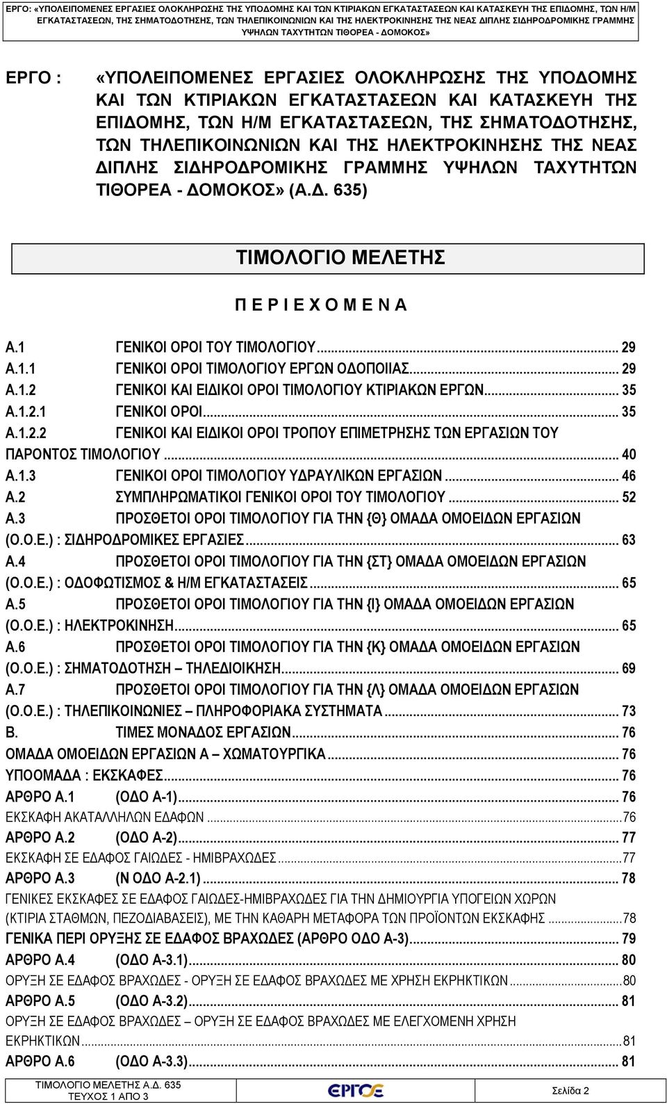 ΔΟΜΟΚΟΣ» (Α.Δ. 635) ΤΙΜΟΛΟΓΙΟ ΜΕΛΕΤΗΣ Π Ε Ρ Ι Ε Χ Ο Μ Ε Ν Α Α.1 ΓΕΝΙΚΟΙ ΟΡΟΙ ΤΟΥ ΤΙΜΟΛΟΓΙΟΥ... 29 Α.1.1 ΓΕΝΙΚΟΙ ΟΡΟΙ ΤΙΜΟΛΟΓΙΟΥ ΕΡΓΩΝ ΟΔΟΠΟΙΙΑΣ... 29 Α.1.2 ΓΕΝΙΚΟΙ ΚΑΙ ΕΙΔΙΚΟΙ ΟΡΟΙ ΤΙΜΟΛΟΓΙΟΥ ΚΤΙΡΙΑΚΩΝ ΕΡΓΩΝ.