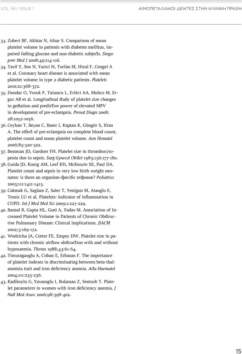 Tavil Y, Sen N, Yazici H, Turfan M, Hizal F, Cengel A et al. Coronary heart disease is associated with mean platelet volume in type 2 diabetic patients. Platelets 2010;21:368-372. 35.