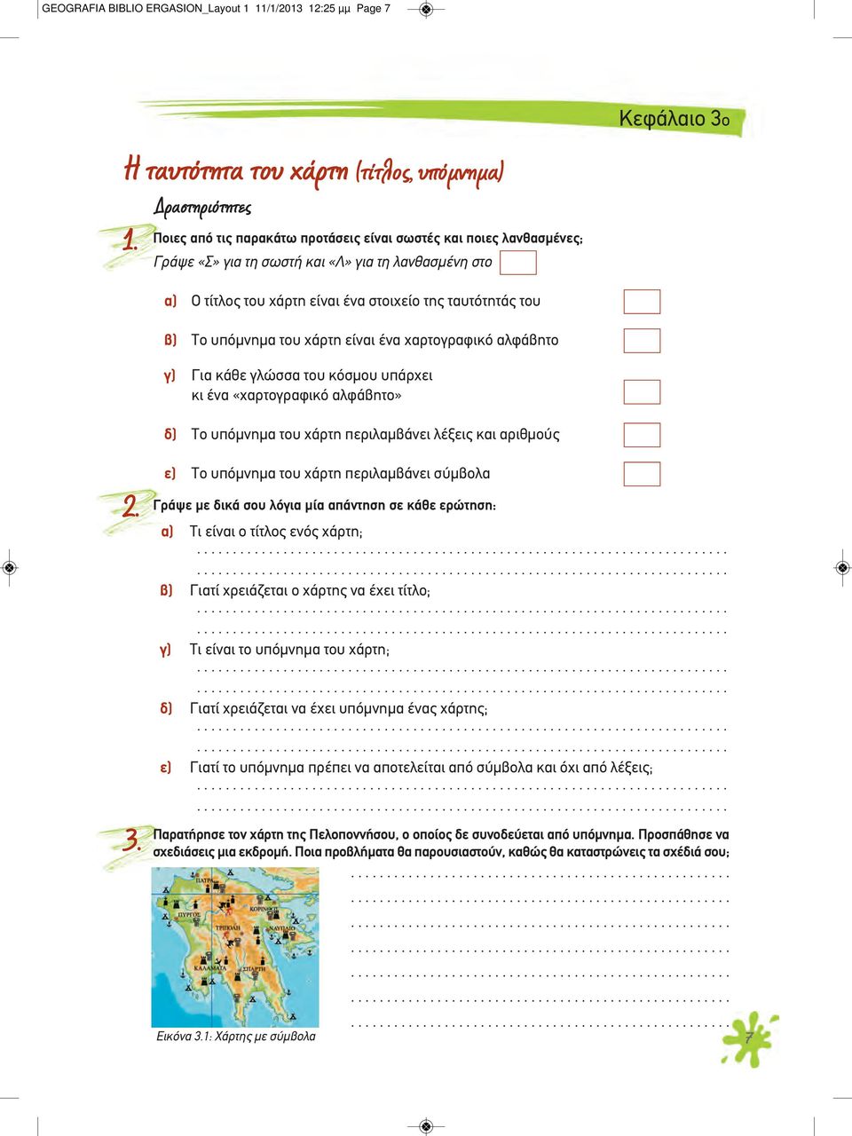 του χάρτη είναι ένα χαρτογραφικό αλφάβητο γ) Για κάθε γλώσσα του κόσμου υπάρχει κι ένα «χαρτογραφικό αλφάβητο» δ) Το υπόμνημα του χάρτη περιλαμβάνει λέξεις και αριθμούς 2.