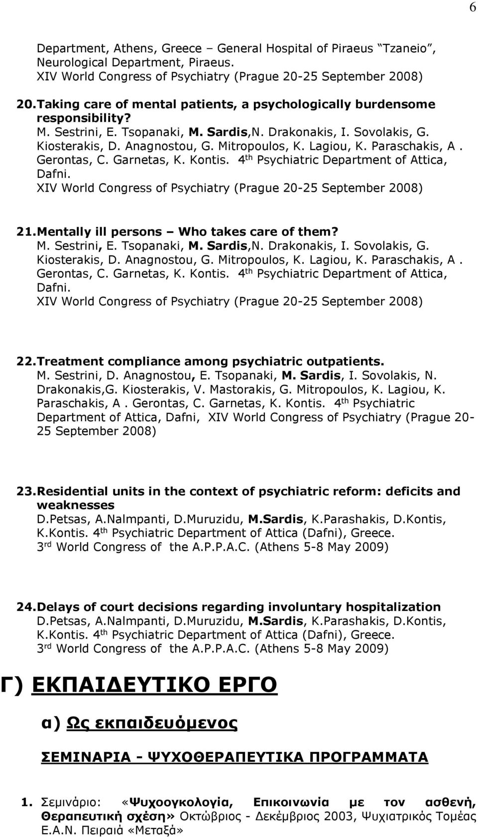 Lagiou, K. Paraschakis, A. Gerontas, C. Garnetas, K. Kontis. 4 th Psychiatric Department of Attica, Dafni. XIV World Congress of Psychiatry (Prague 20-25 September 2008) 21.