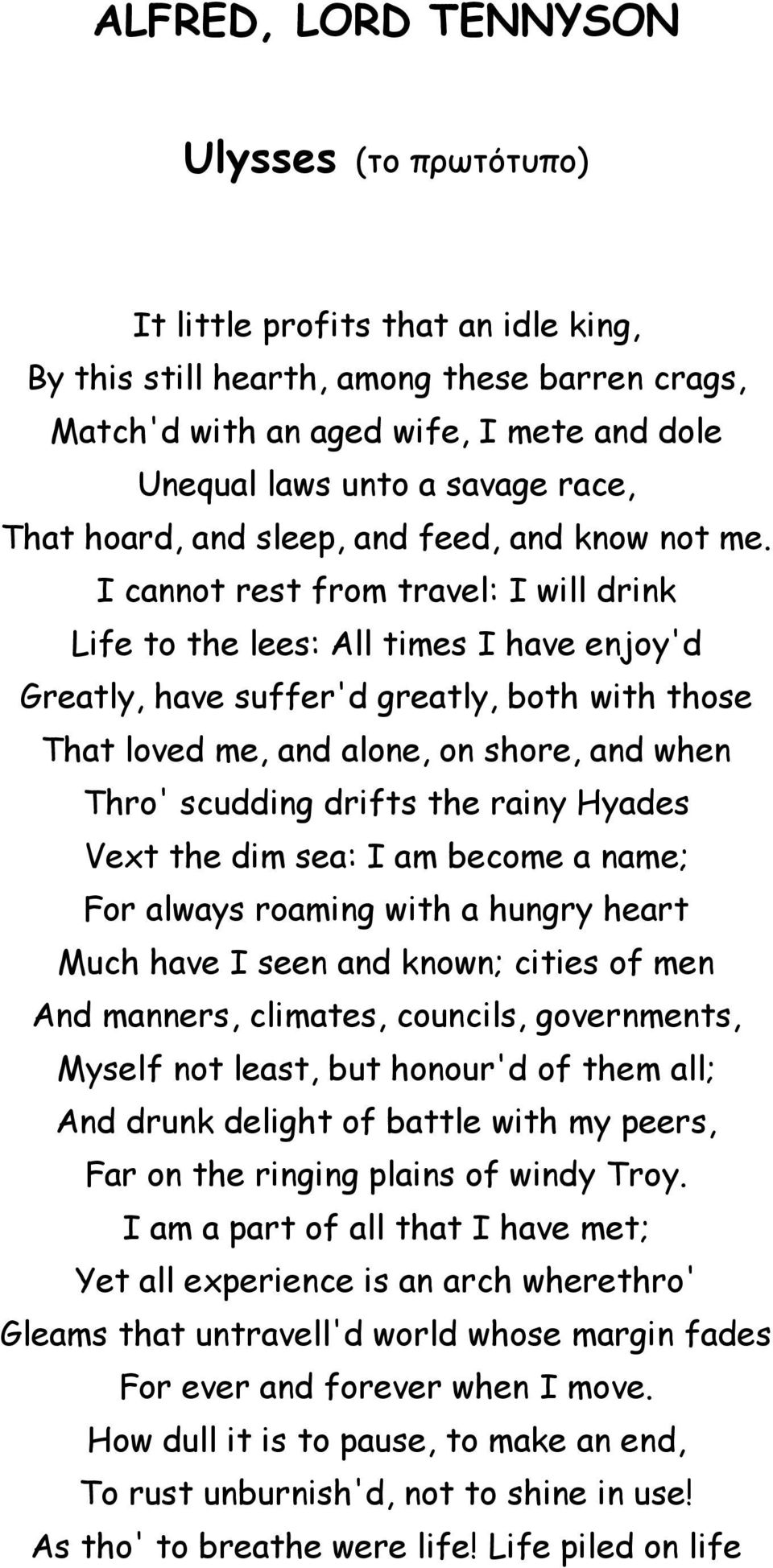 I cannot rest from travel: I will drink Life to the lees: All times I have enjoy'd Greatly, have suffer'd greatly, both with those That loved me, and alone, on shore, and when Thro' scudding drifts