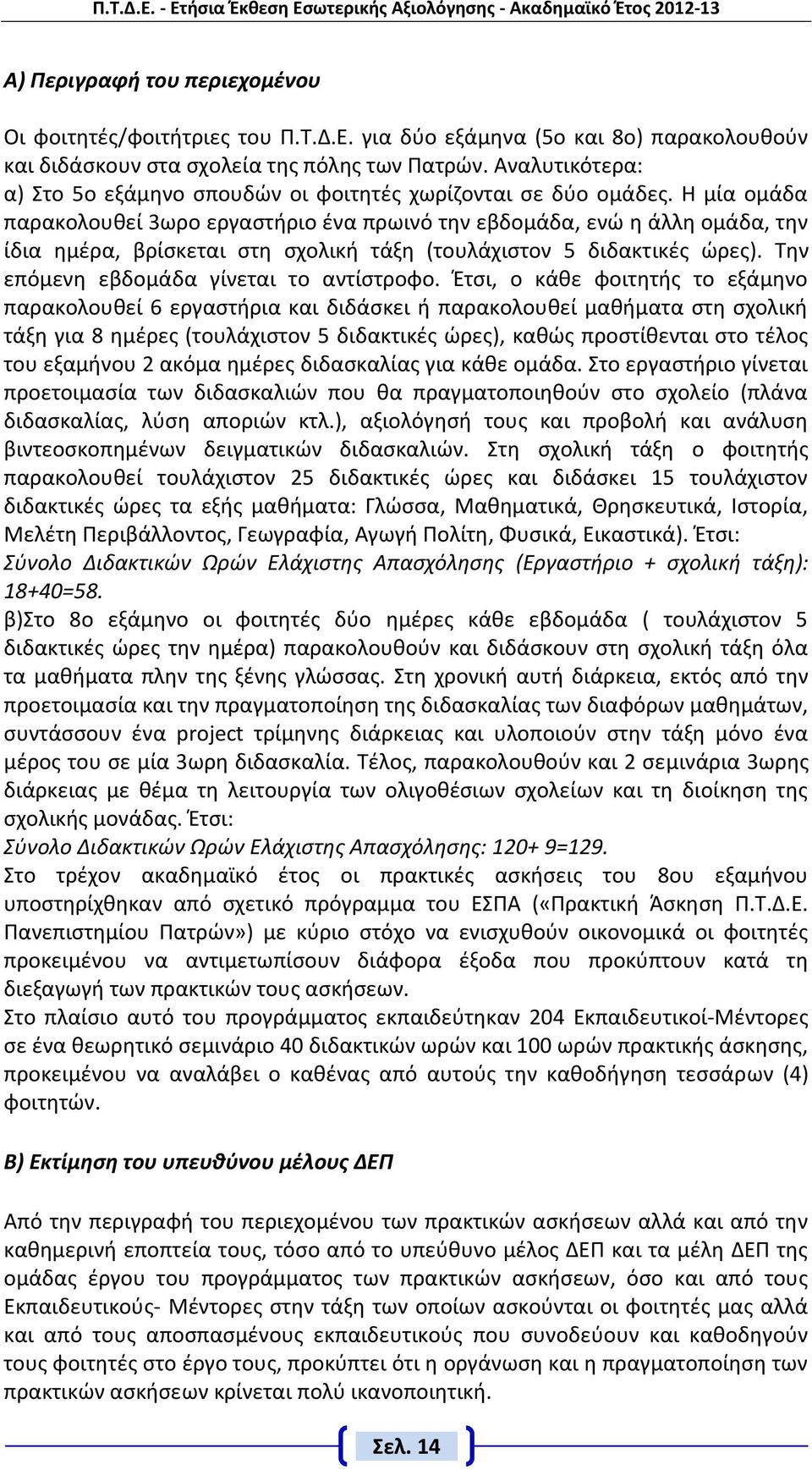 Η μία ομάδα παρακολουθεί ωρο εργαστήριο ένα πρωινό την εβδομάδα, ενώ η άλλη ομάδα, την ίδια ημέρα, βρίσκεται στη σχολική τάξη (τουλάχιστον 5 διδακτικές ώρες).