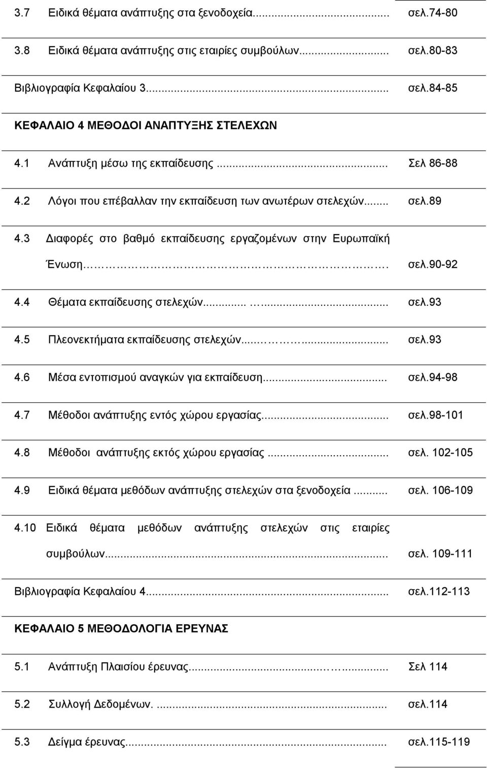 4 Θέματα εκπαίδευσης στελεχών...... σελ.93 4.5 Πλεονεκτήματα εκπαίδευσης στελεχών...... σελ.93 4.6 Μέσα εντοπισμού αναγκών για εκπαίδευση... σελ.94-98 4.7 Μέθοδοι ανάπτυξης εντός χώρου εργασίας... σελ.98-101 4.