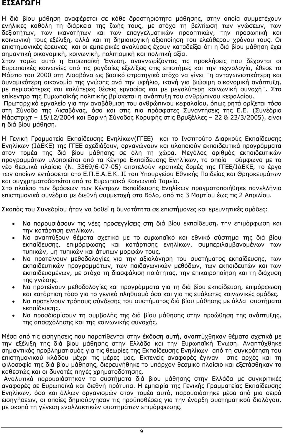 Οι επιστημονικές έρευνες και οι εμπειρικές αναλύσεις έχουν καταδείξει ότι η διά βίου μάθηση έχει σημαντική οικονομική, κοινωνική, πολιτισμική και πολιτική αξία.