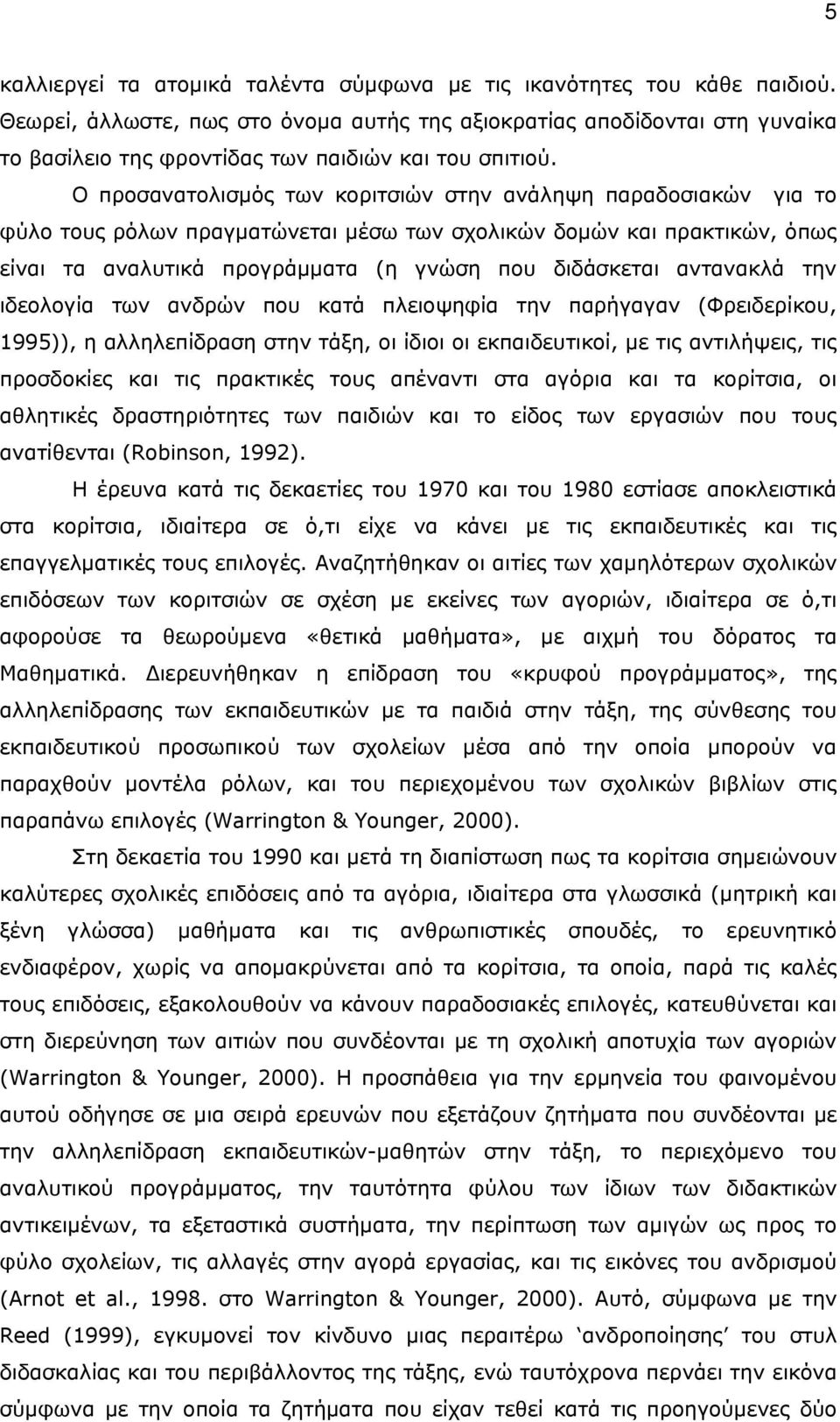 Ο προσανατολισµός των κοριτσιών στην ανάληψη παραδοσιακών για το φύλο τους ρόλων πραγµατώνεται µέσω των σχολικών δοµών και πρακτικών, όπως είναι τα αναλυτικά προγράµµατα (η γνώση που διδάσκεται