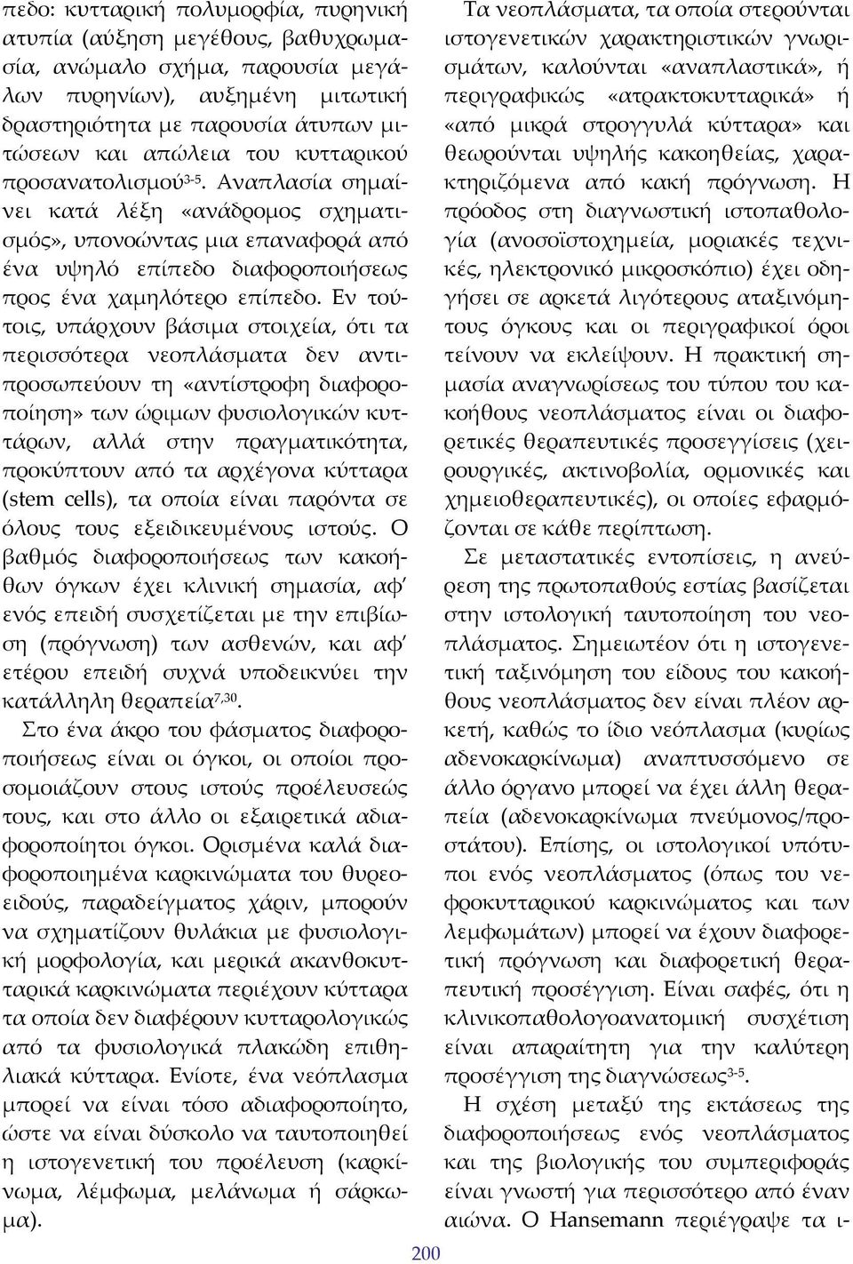 Εν τούτοις, υπάρχουν βάσιμα στοιχεία, ότι τα περισσότερα νεοπλάσματα δεν αντιπροσωπεύουν τη «αντίστροφη διαφοροποίηση» των ώριμων φυσιολογικών κυττάρων, αλλά στην πραγματικότητα, προκύπτουν από τα