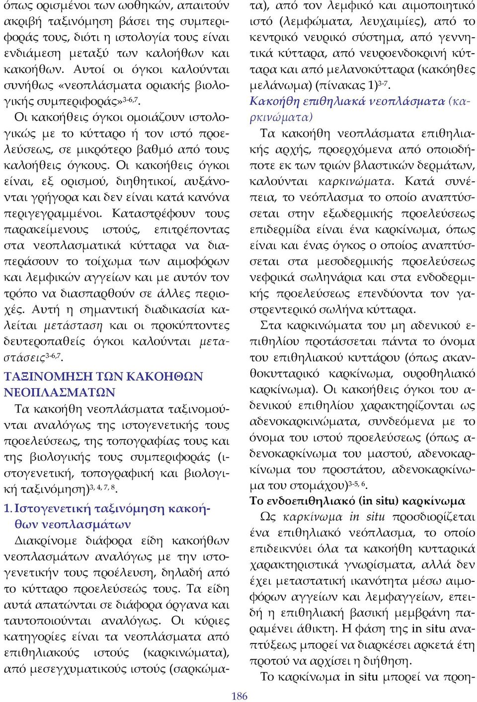 Οι κακοήθεις όγκοι ομοιάζουν ιστολογικώς με το κύτταρο ή τον ιστό προελεύσεως, σε μικρότερο βαθμό από τους καλοήθεις όγκους.