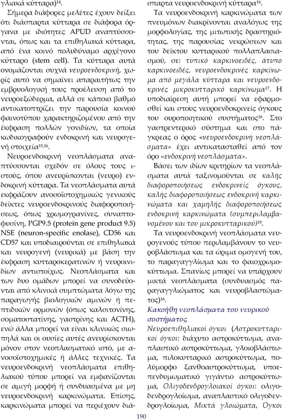 Τα κύτταρα αυτά ονομάζονται συχνά νευροενδοκρινή, χωρίς αυτό να σημαίνει απαραιτήτως την εμβρυολογική τους προέλευση από το νευροεξώδερμα, αλλά σε κάποιο βαθμό αντικατοπτρίζει την παρουσία κοινού