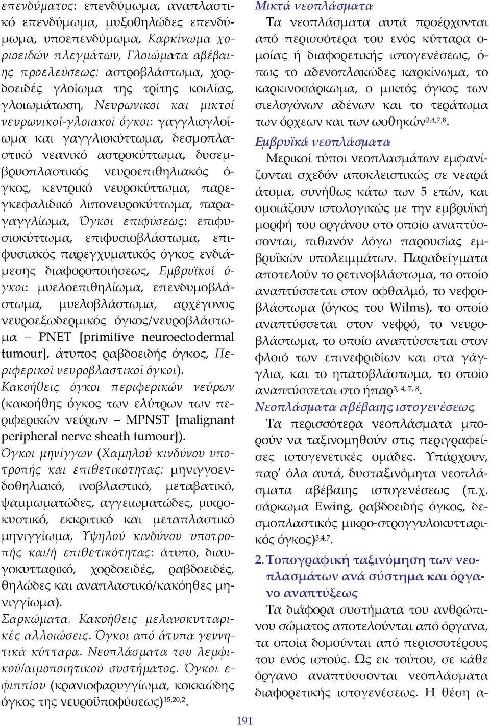 νευροκύττωμα, παρεγκεφαλιδικό λιπονευροκύττωμα, παραγαγγλίωμα, Όγκοι επιφύσεως: επιφυσιοκύττωμα, επιφυσιοβλάστωμα, επιφυσιακός παρεγχυματικός όγκος ενδιάμεσης διαφοροποιήσεως, Εμβρυϊκοί ό γκοι: