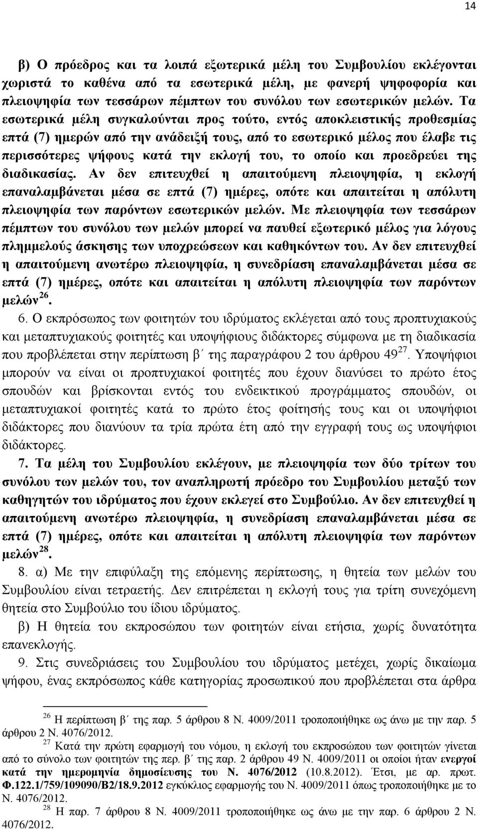 Τα εσωτερικά µέλη συγκαλούνται προς τούτο, εντός αποκλειστικής προθεσµίας επτά (7) ηµερών από την ανάδειξή τους, από το εσωτερικό µέλος που έλαβε τις περισσότερες ψήφους κατά την εκλογή του, το οποίο