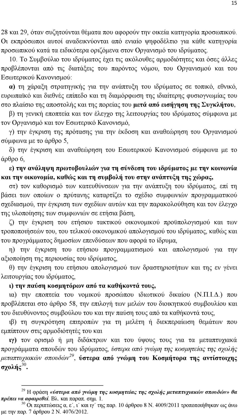 Το Συμβούλιο του ιδρύματος έχει τις ακόλουθες αρμοδιότητες και όσες άλλες προβλέπονται από τις διατάξεις του παρόντος νόμου, του Οργανισμού και του Εσωτερικού Κανονισμού: α) τη χάραξη στρατηγικής για