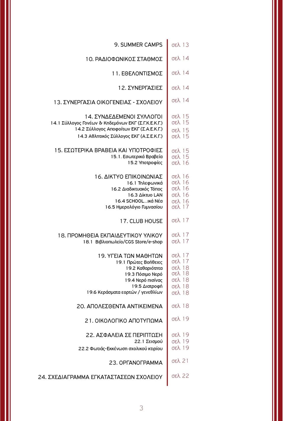 2 Διαδικτυακός Τόπος 16.3 Δίκτυο LAN 16.4 SCHOOL ικά Νέα 16.5 Ημερολόγιο Γυμνασίου 17. CLUB HOUSE 18. ΠΡΟΜΗΘΕΙΑ ΕΚΠΑΙΔΕΥΤΙΚΟΥ ΥΛΙΚΟΥ 18.1 Βιβλιοπωλείο/CGS Store/e-shop 19. ΥΓΕΙΑ ΤΩΝ ΜΑΘΗΤΩΝ 19.