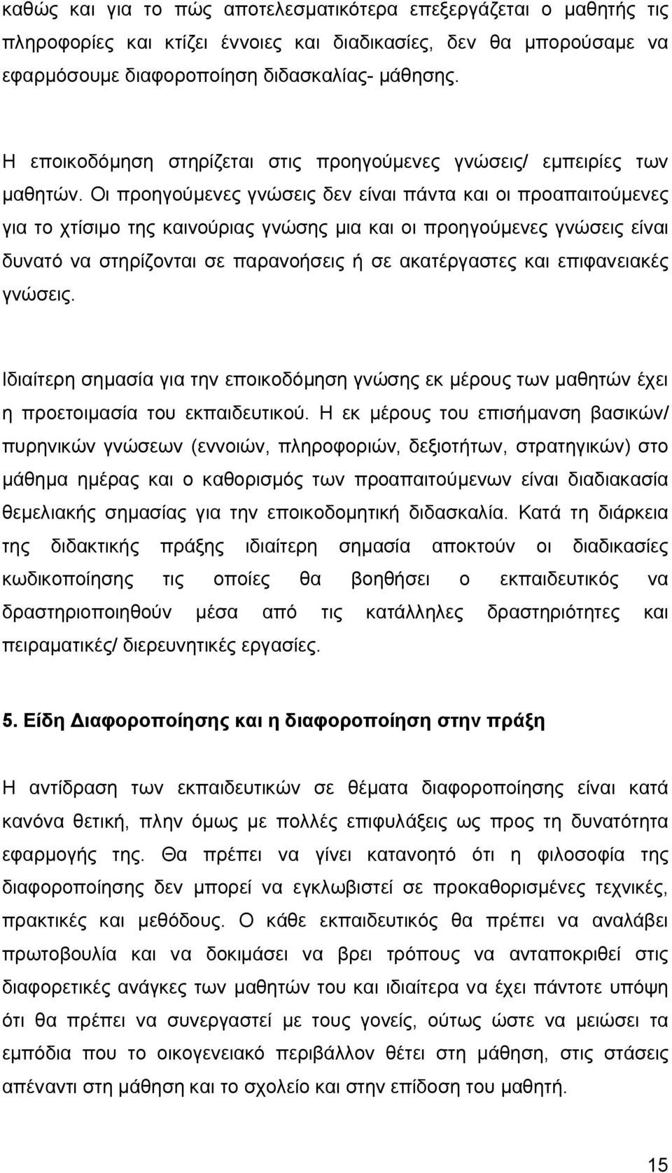 Οι προηγούμενες γνώσεις δεν είναι πάντα και οι προαπαιτούμενες για το χτίσιμο της καινούριας γνώσης μια και οι προηγούμενες γνώσεις είναι δυνατό να στηρίζονται σε παρανοήσεις ή σε ακατέργαστες και