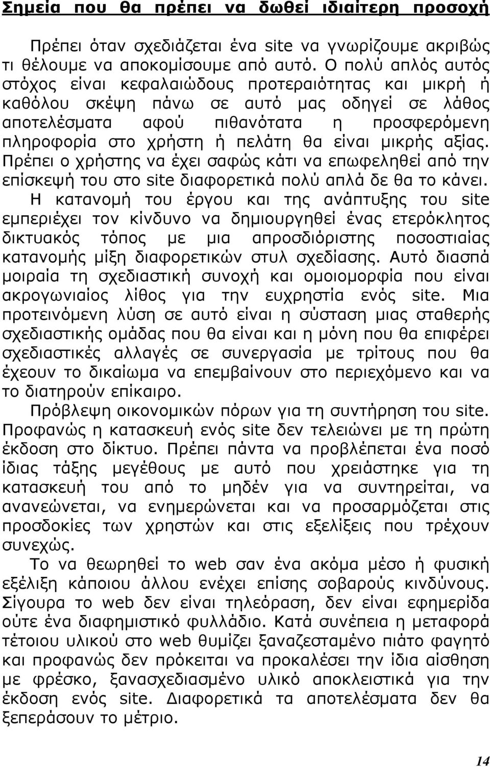 είναι μικρής αξίας. Πρέπει ο χρήστης να έχει σαφώς κάτι να επωφεληθεί από την επίσκεψή του στο site διαφορετικά πολύ απλά δε θα το κάνει.