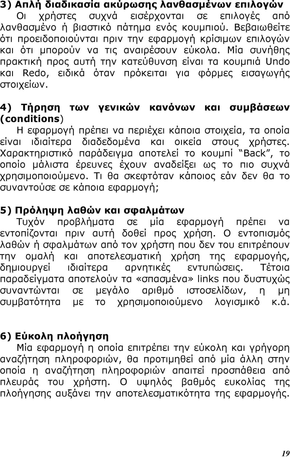 Μία συνήθης πρακτική προς αυτή την κατεύθυνση είναι τα κουμπιά Undo και Redo, ειδικά όταν πρόκειται για φόρμες εισαγωγής στοιχείων.