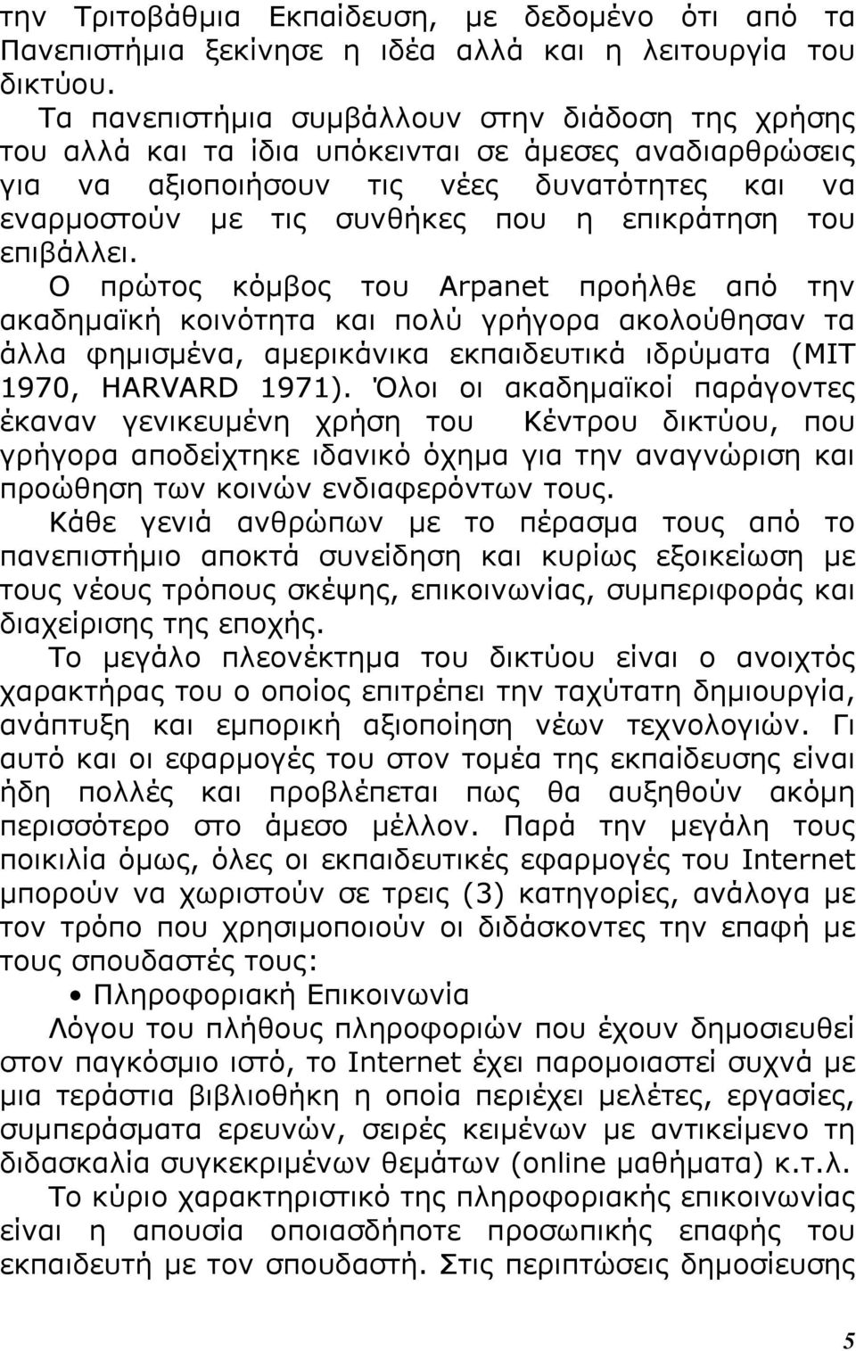 επικράτηση του επιβάλλει. Ο πρώτος κόµβος του Arpanet προήλθε από την ακαδηµαϊκή κοινότητα και πολύ γρήγορα ακολούθησαν τα άλλα φηµισµένα, αµερικάνικα εκπαιδευτικά ιδρύµατα (MIT 1970, HARVARD 1971).