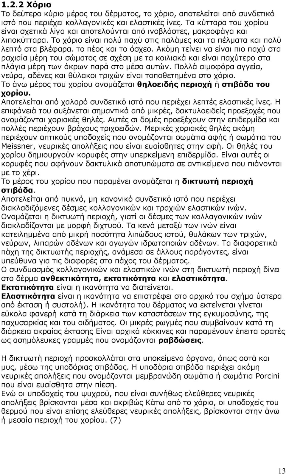 το πέος και το όσχεο. Ακόμη τείνει να είναι πιο παχύ στα ραχιαία μέρη του σώματος σε σχέση με τα κοιλιακά και είναι παχύτερο στα πλάγια μέρη των άκρων παρά στο μέσο αυτών.