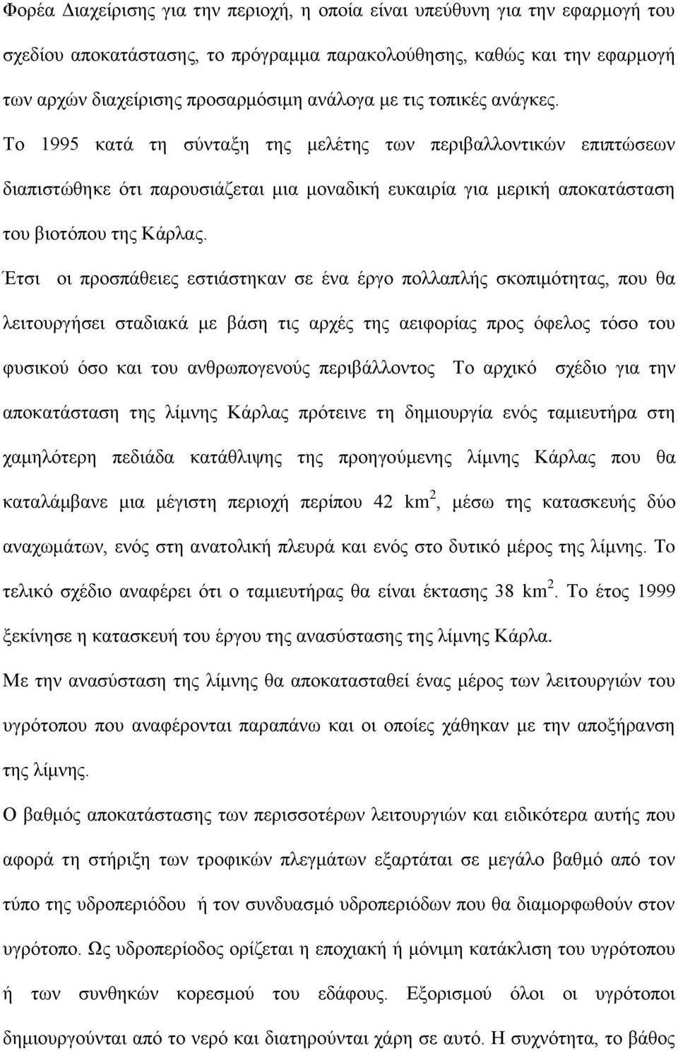 Έτσι οι προσπάθειες εστιάστηκαν σε ένα έργο πολλαπλής σκοπιμότητας, που θα λειτουργήσει σταδιακά με βάση τις αρχές της αειφορίας προς όφελος τόσο του φυσικού όσο και του ανθρωπογενούς περιβάλλοντος