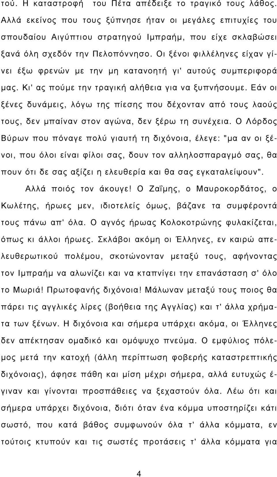 Οι ξένοι φιλλέληνες είχαν γίνει έξω φρενών µε την µη κατανοητή γι' αυτούς συµπεριφορά µας. Κι' ας πούµε την τραγική αλήθεια για να ξυπνήσουµε.