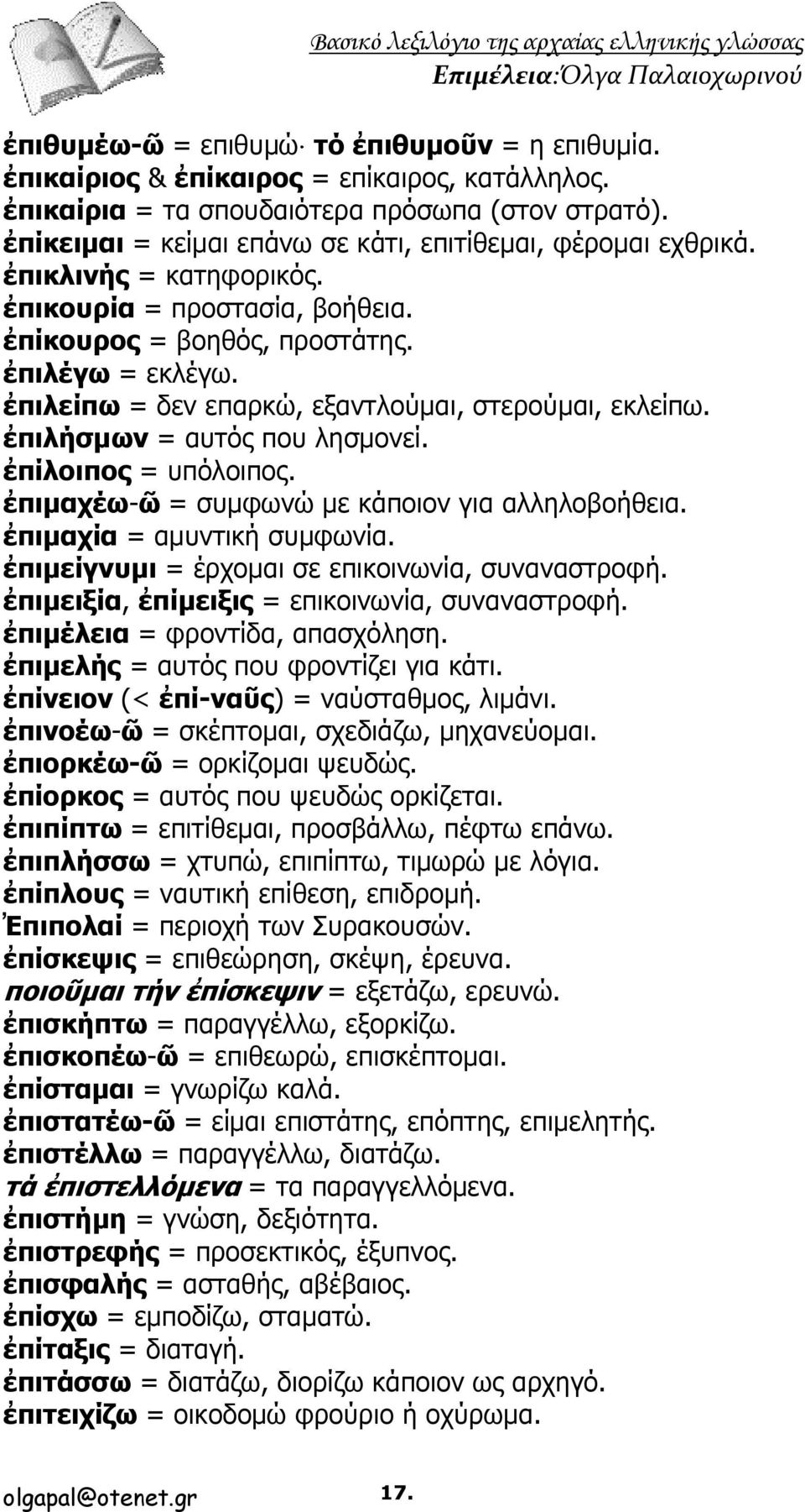 ἐπιλείπω = δεν επαρκώ, εξαντλούμαι, στερούμαι, εκλείπω. ἐπιλήσμων = αυτός που λησμονεί. ἐπίλοιπος = υπόλοιπος. ἐπιμαχέω-ῶ = συμφωνώ με κάποιον για αλληλοβοήθεια. ἐπιμαχία = αμυντική συμφωνία.