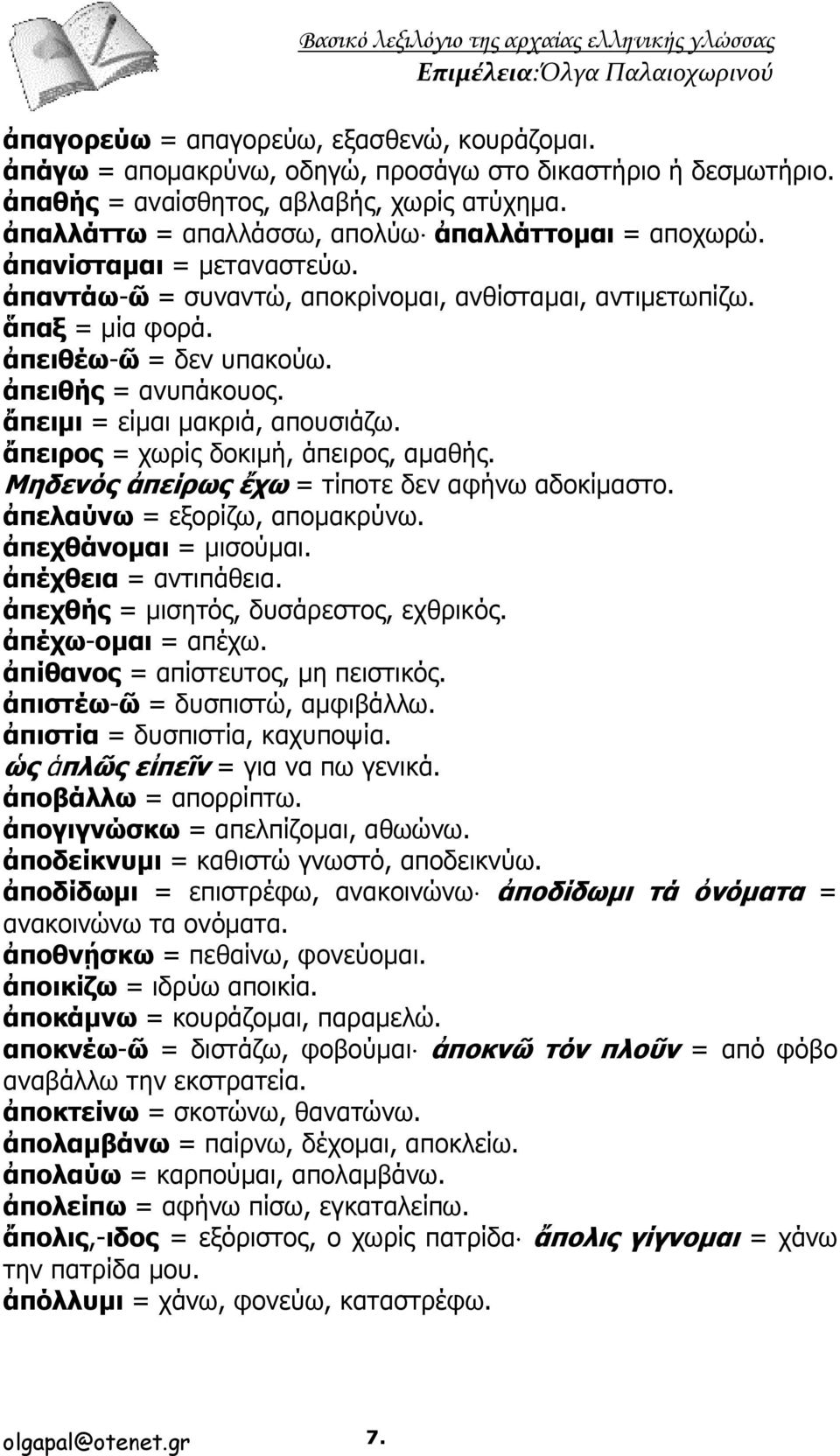 ἀπειθής = ανυπάκουος. ἄπειμι = είμαι μακριά, απουσιάζω. ἄπειρος = χωρίς δοκιμή, άπειρος, αμαθής. Μηδενός ἀπείρως ἔχω = τίποτε δεν αφήνω αδοκίμαστο. ἀπελαύνω = εξορίζω, απομακρύνω.