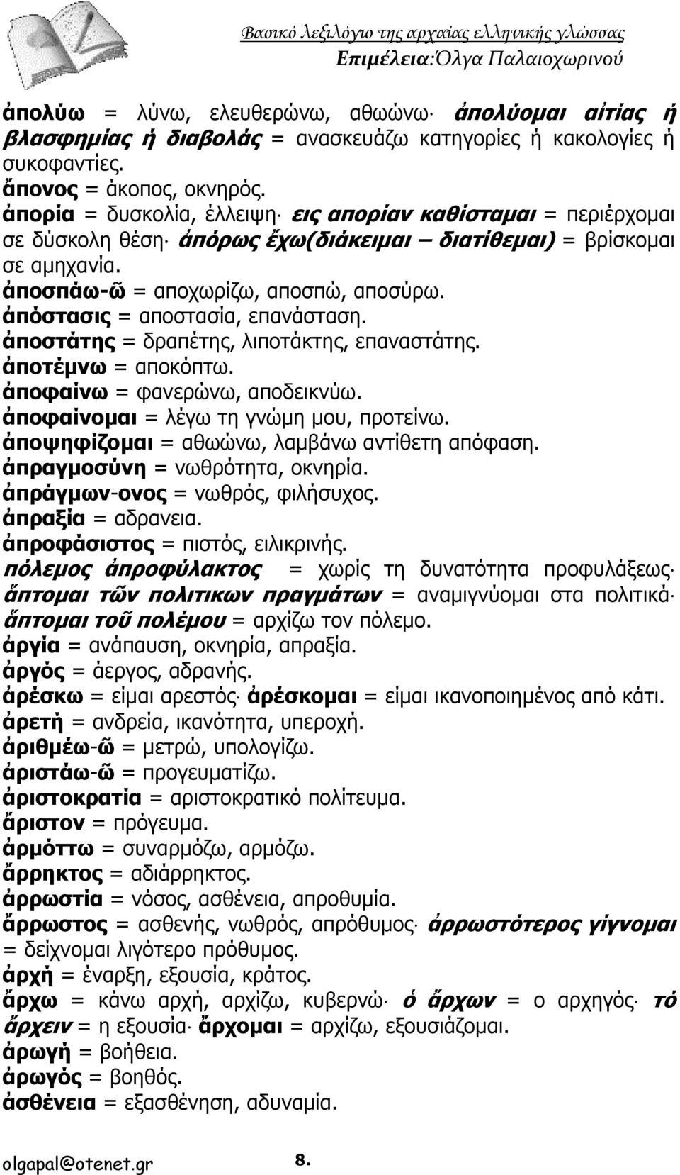 ἀπόστασις = αποστασία, επανάσταση. ἀποστάτης = δραπέτης, λιποτάκτης, επαναστάτης. ἀποτέμνω = αποκόπτω. ἀποφαίνω = φανερώνω, αποδεικνύω. ἀποφαίνομαι = λέγω τη γνώμη μου, προτείνω.