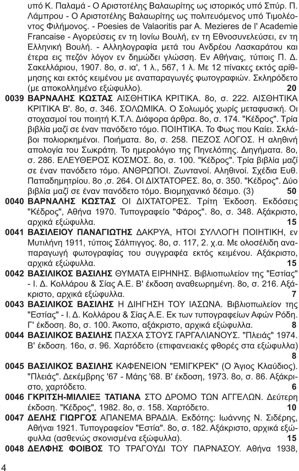 Εν Αθήναις, τύποις Π. Δ. Σακελλάριου, 1907. 8ο, σ. ια', 1 λ., 567, 1 λ. Με 12 πίνακες εκτός αρίθμησης και εκτός κειμένου με αναπαραγωγές φωτογραφιών. Σκληρόδετο (με αποκολλημένο εξώφυλλο).