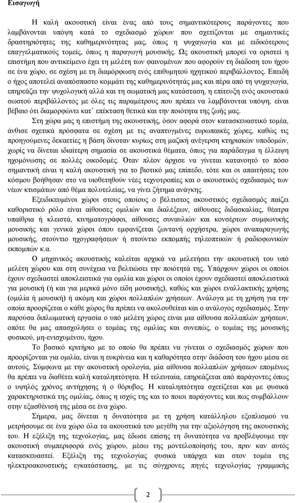 Ως ακουστική μπορεί να οριστεί η επιστήμη που αντικείμενο έχει τη μελέτη των φαινομένων που αφορούν τη διάδοση του ήχου σε ένα χώρο, σε σχέση με τη διαμόρφωση ενός επιθυμητού ηχητικού περιβάλλοντος.