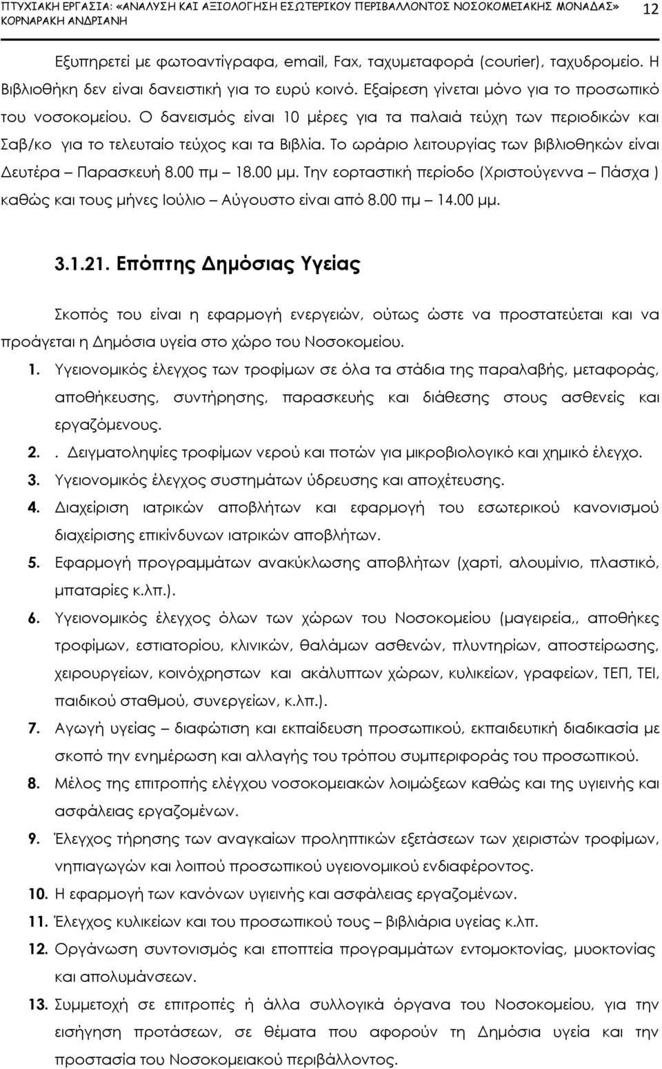 Ο δανεισμός είναι 10 μέρες για τα παλαιά τεύχη των περιοδικών και Σαβ/κο για το τελευταίο τεύχος και τα Βιβλία. Το ωράριο λειτουργίας των βιβλιοθηκών είναι Δευτέρα Παρασκευή 8.00 πμ 18.00 μμ.