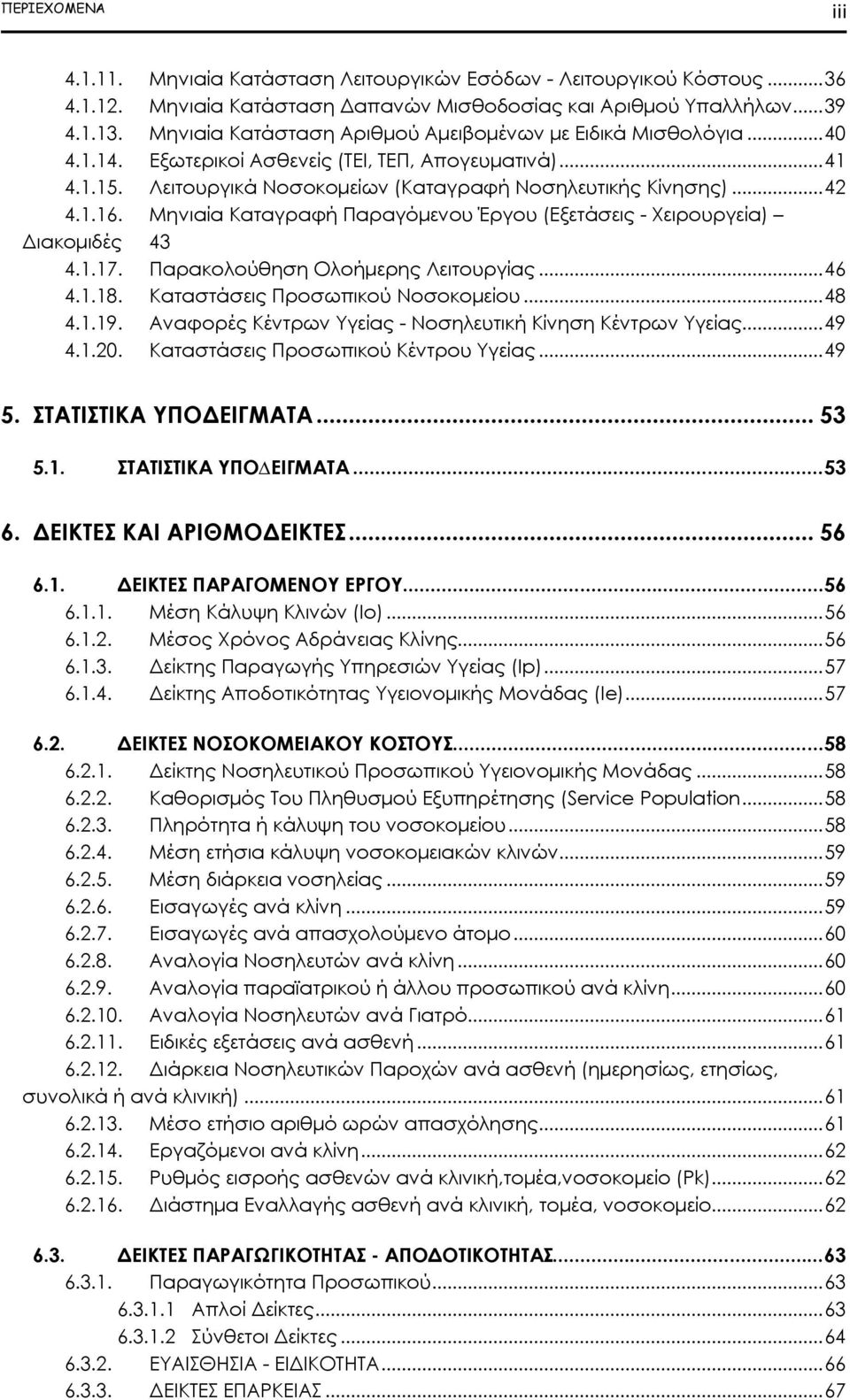 Μηνιαία Καταγραφή Παραγόμενου Έργου (Εξετάσεις - Χειρουργεία) Διακομιδές 43 4.1.17. Παρακολούθηση Ολοήμερης Λειτουργίας... 46 4.1.18. Καταστάσεις Προσωπικού Νοσοκομείου... 48 4.1.19.