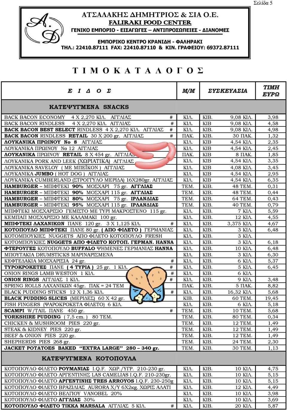 ΚΙΒ 4,54 ΚΙΛ. 2,35 ΛΟΥΚΑΝΙΚΑ ΠΡΩΙΝΟΥ Νο 12 ΑΓΓΛΙΑΣ ΚΙΛ. ΚΙΒ 4,54 ΚΙΛ. 2,45 ΛΟΥΚΑΝΙΚΑ ΠΡΩΙΝΟΥ RETAIL 8 Χ 454 gr. ΑΓΓΛΙΑΣ # ΠΑΚ. ΚΙΒ 8 ΠΑΚ. 1,85 ΛΟΥΚΑΝΙΚΑ PORK AND LEEK (ΧΩΡΙΑΤΙΚΑ) ΑΓΓΛΙΑΣ ΚΙΛ.