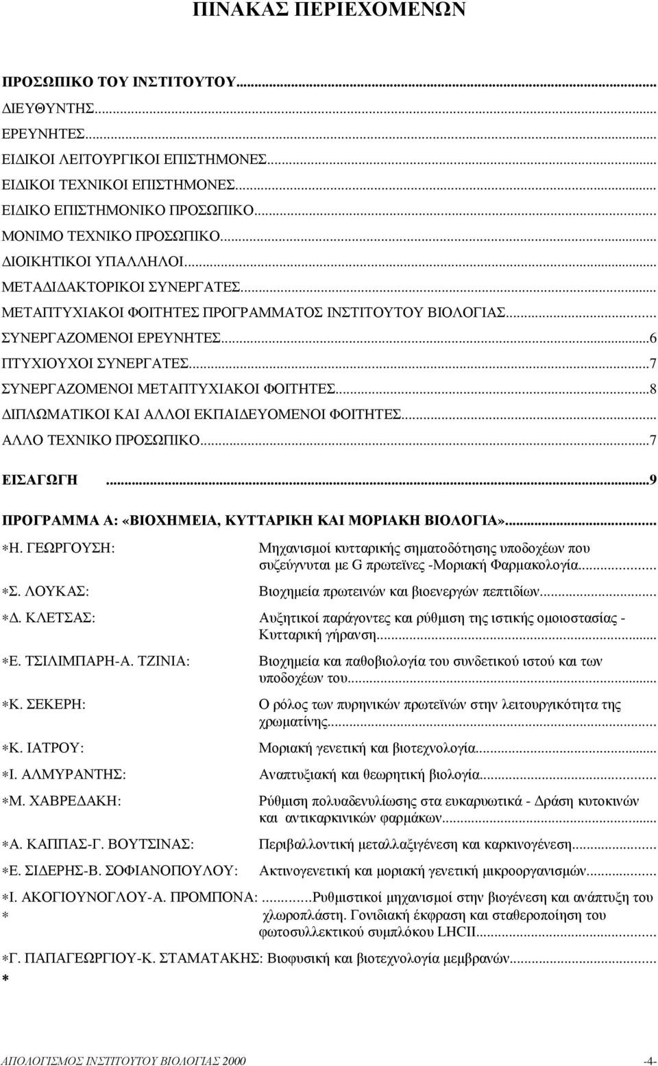 ..7 ΣΥΝΕΡΓΑΖΟΜΕΝΟΙ ΜΕΤΑΠΤΥΧΙΑΚΟΙ ΦΟΙΤΗΤΕΣ...8 ΙΠΛΩΜΑΤΙΚΟΙ ΚΑΙ ΑΛΛΟΙ ΕΚΠΑΙ ΕΥΟΜΕΝΟΙ ΦΟΙΤΗΤΕΣ... ΑΛΛΟ ΤΕΧΝΙΚΟ ΠΡΟΣΩΠΙΚΟ...7 ΕΙΣΑΓΩΓΗ...9 ΠΡΟΓΡΑΜΜΑ Α: «ΒΙΟΧΗΜΕΙΑ, ΚΥΤΤΑΡΙΚΗ ΚΑΙ ΜΟΡΙΑΚΗ ΒΙΟΛΟΓΙΑ»... Η.